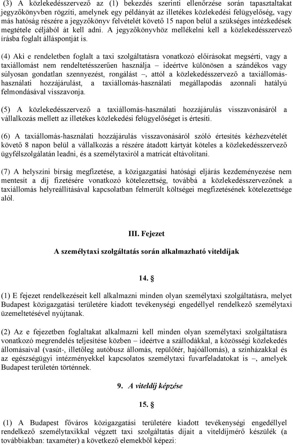 (4) Aki e rendeletben foglalt a taxi szolgáltatásra vonatkozó előírásokat megsérti, vagy a taxiállomást nem rendeltetésszerűen használja ideértve különösen a szándékos vagy súlyosan gondatlan