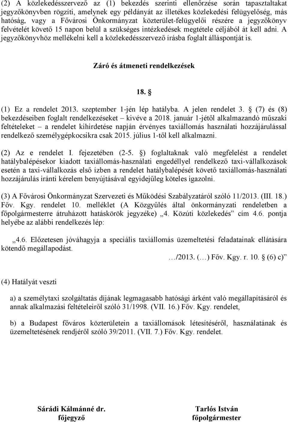 A jegyzőkönyvhöz mellékelni kell a közlekedésszervező írásba foglalt álláspontját is. Záró és átmeneti rendelkezések 18. (1) Ez a rendelet 2013. szeptember 1-jén lép hatályba. A jelen rendelet 3.