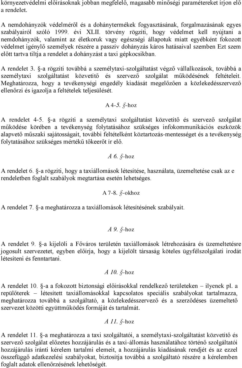 törvény rögzíti, hogy védelmet kell nyújtani a nemdohányzók, valamint az életkoruk vagy egészségi állapotuk miatt egyébként fokozott védelmet igénylő személyek részére a passzív dohányzás káros