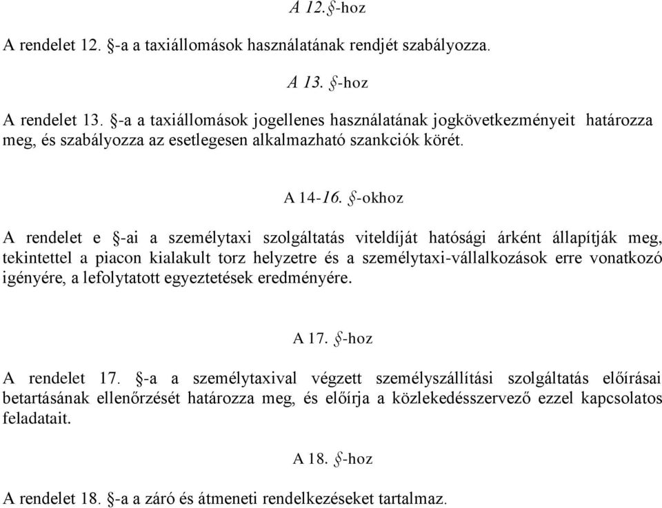 -okhoz A rendelet e -ai a személytaxi szolgáltatás viteldíját hatósági árként állapítják meg, tekintettel a piacon kialakult torz helyzetre és a személytaxi-vállalkozások erre vonatkozó