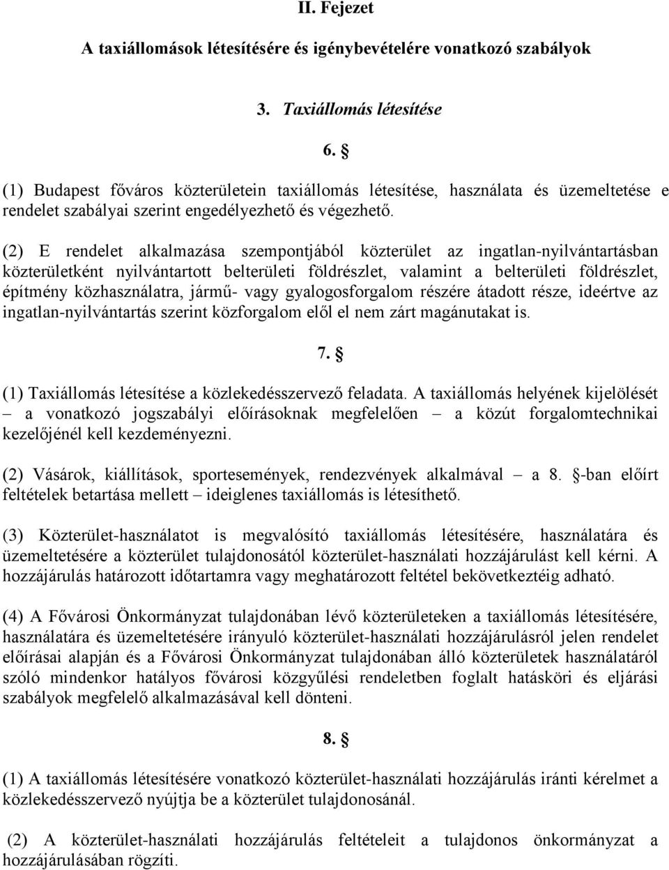 (2) E rendelet alkalmazása szempontjából közterület az ingatlan-nyilvántartásban közterületként nyilvántartott belterületi földrészlet, valamint a belterületi földrészlet, építmény közhasználatra,