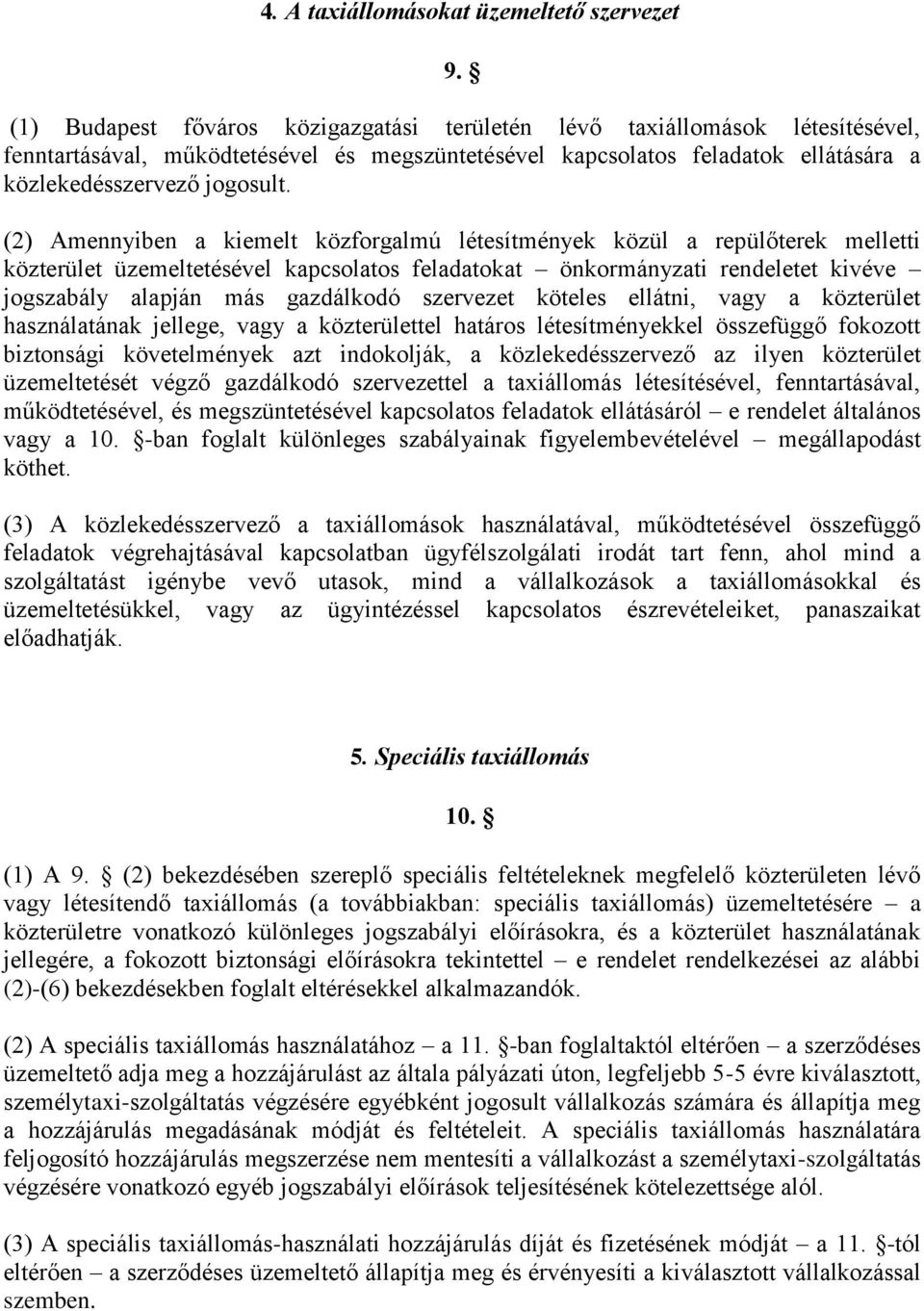 (2) Amennyiben a kiemelt közforgalmú létesítmények közül a repülőterek melletti közterület üzemeltetésével kapcsolatos feladatokat önkormányzati rendeletet kivéve jogszabály alapján más gazdálkodó