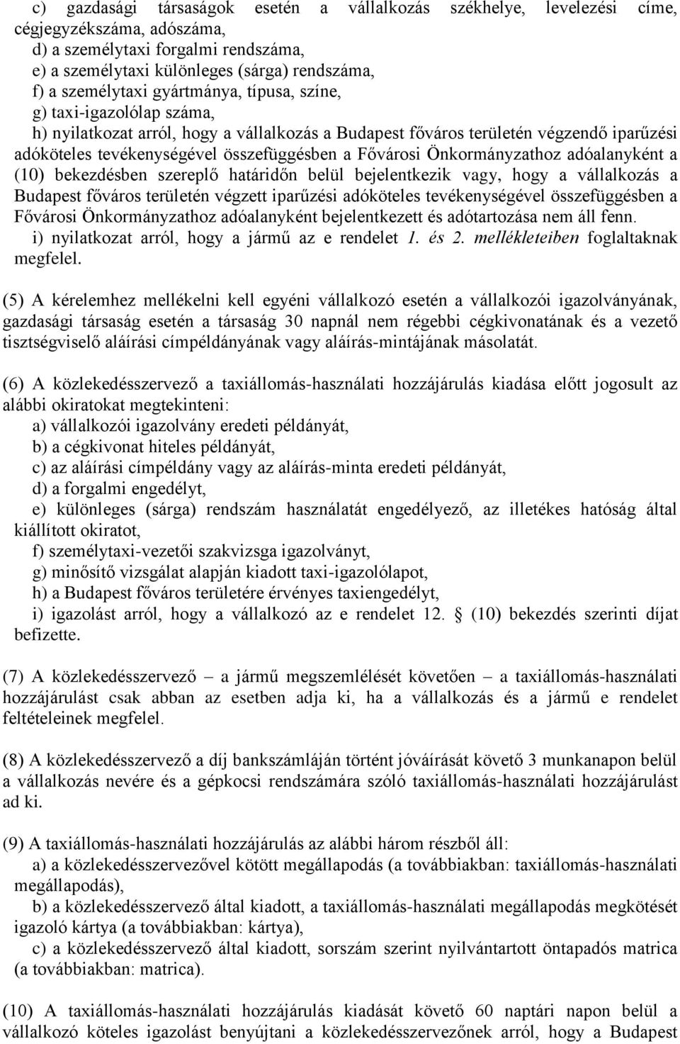 Fővárosi Önkormányzathoz adóalanyként a (10) bekezdésben szereplő határidőn belül bejelentkezik vagy, hogy a vállalkozás a Budapest főváros területén végzett iparűzési adóköteles tevékenységével