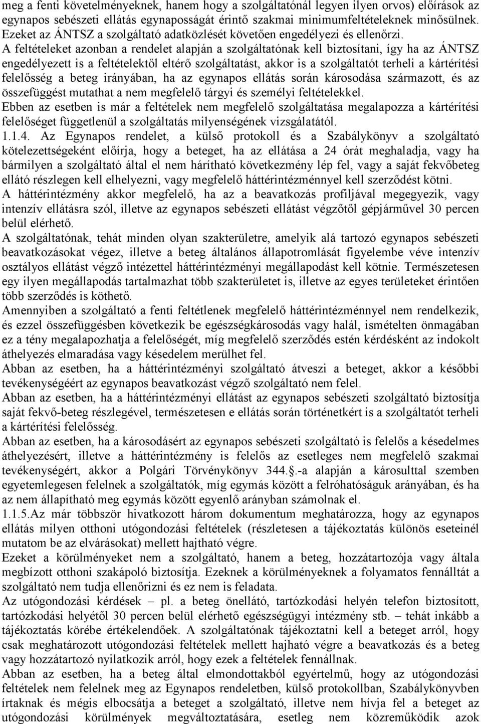 A feltételeket azonban a rendelet alapján a szolgáltatónak kell biztosítani, így ha az ÁNTSZ engedélyezett is a feltételektől eltérő szolgáltatást, akkor is a szolgáltatót terheli a kártérítési