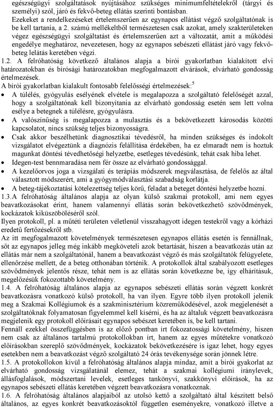 számú mellékeltből természetesen csak azokat, amely szakterületeken végez egészségügyi szolgáltatást és értelemszerűen azt a változatát, amit a működési engedélye meghatároz, nevezetesen, hogy az