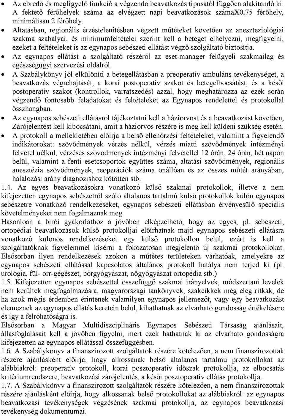 az egynapos sebészeti ellátást végző szolgáltató biztosítja. Az egynapos ellátást a szolgáltató részéről az eset-manager felügyeli szakmailag és egészségügyi szervezési oldalról.