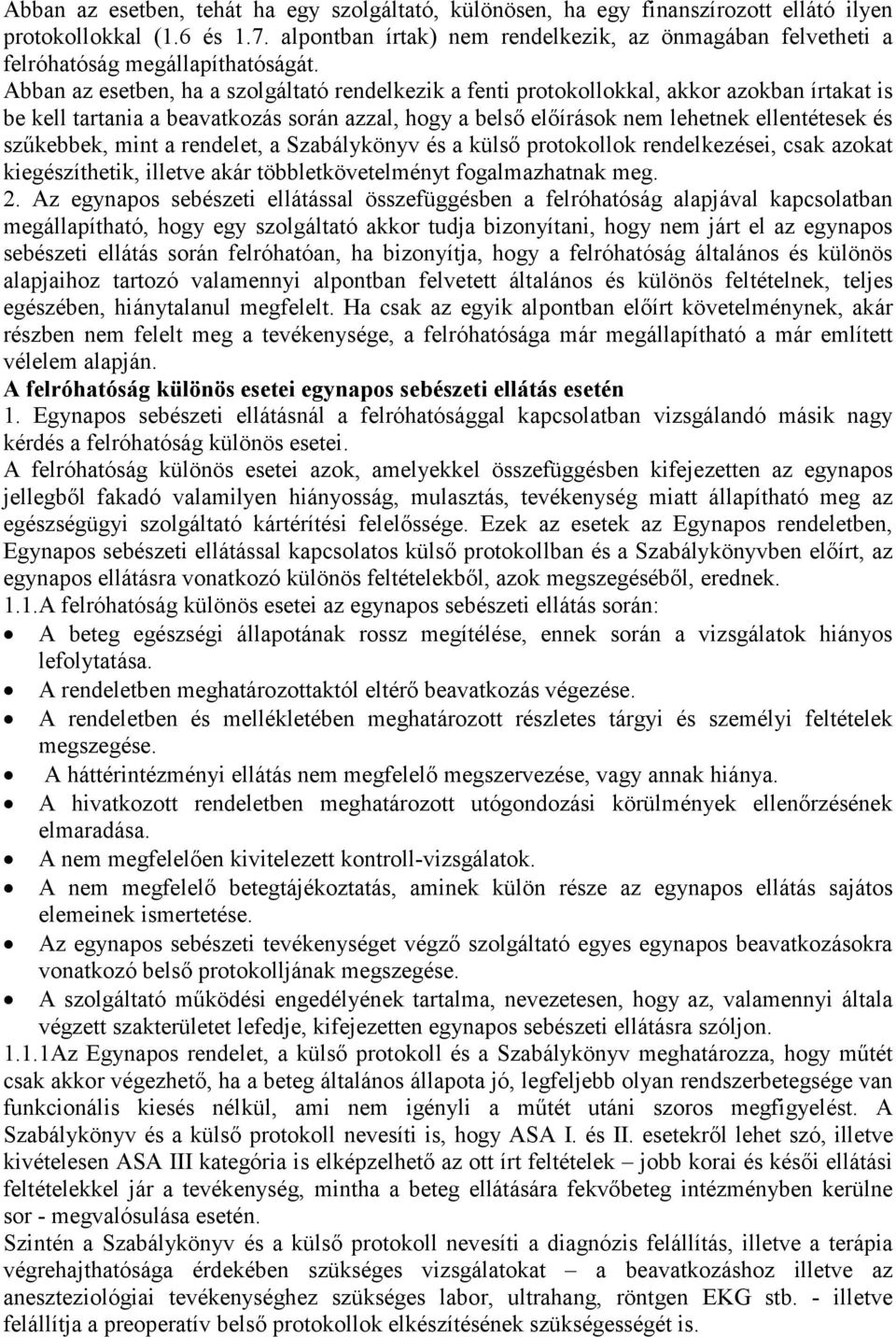 Abban az esetben, ha a szolgáltató rendelkezik a fenti protokollokkal, akkor azokban írtakat is be kell tartania a beavatkozás során azzal, hogy a belső előírások nem lehetnek ellentétesek és