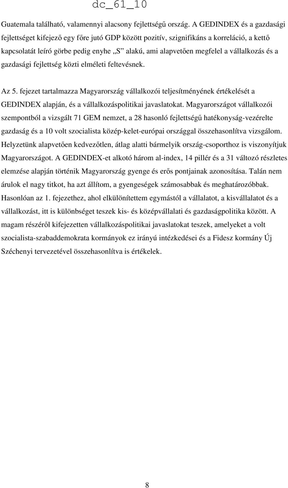 és a gazdasági fejlettség közti elméleti feltevésnek. Az 5. fejezet tartalmazza Magyarország vállalkozói teljesítményének értékelését a GEDINDEX alapján, és a vállalkozáspolitikai javaslatokat.