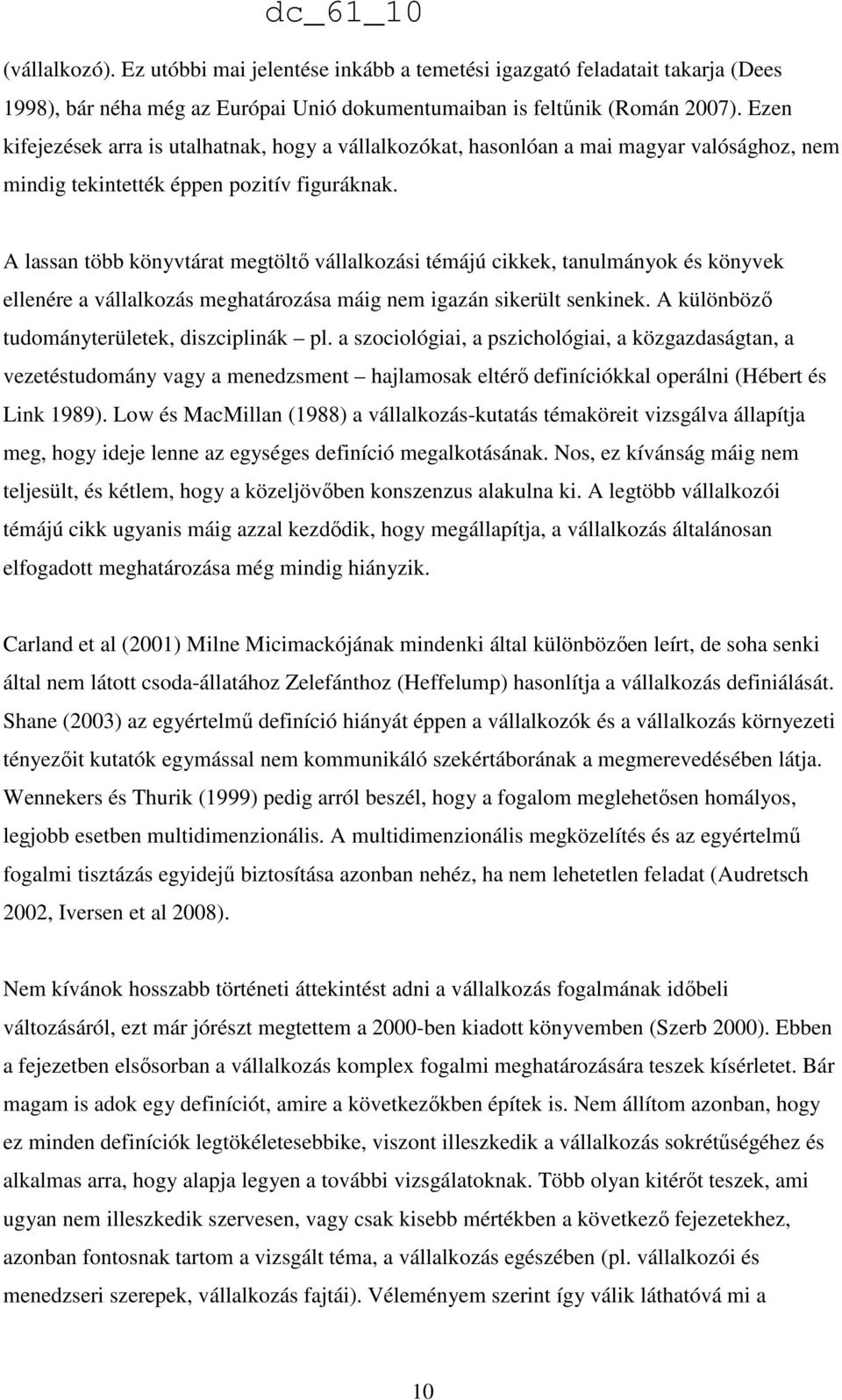 A lassan több könyvtárat megtöltı vállalkozási témájú cikkek, tanulmányok és könyvek ellenére a vállalkozás meghatározása máig nem igazán sikerült senkinek.