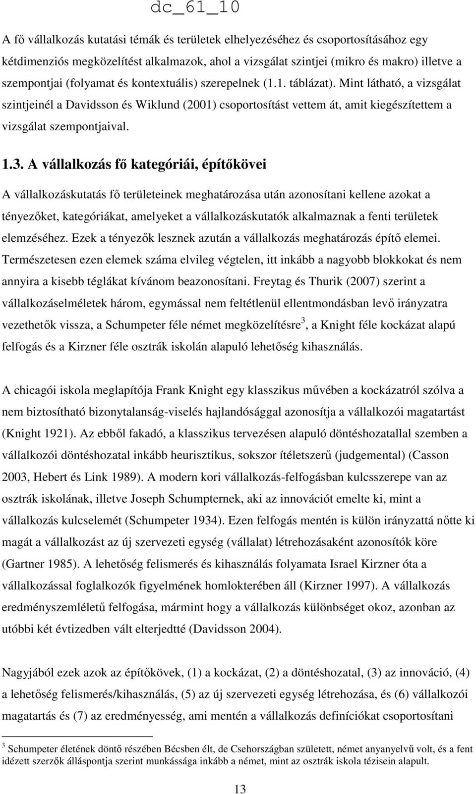 A vállalkozás fı kategóriái, építıkövei A vállalkozáskutatás fı területeinek meghatározása után azonosítani kellene azokat a tényezıket, kategóriákat, amelyeket a vállalkozáskutatók alkalmaznak a