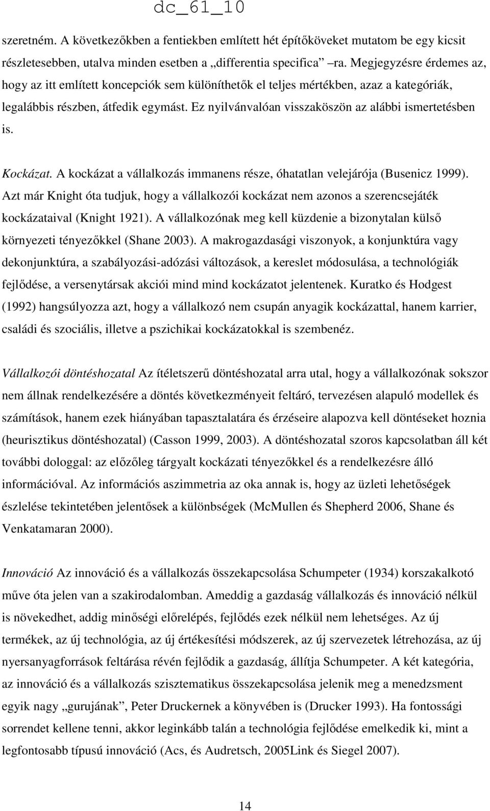 Ez nyilvánvalóan visszaköszön az alábbi ismertetésben is. Kockázat. A kockázat a vállalkozás immanens része, óhatatlan velejárója (Busenicz 1999).