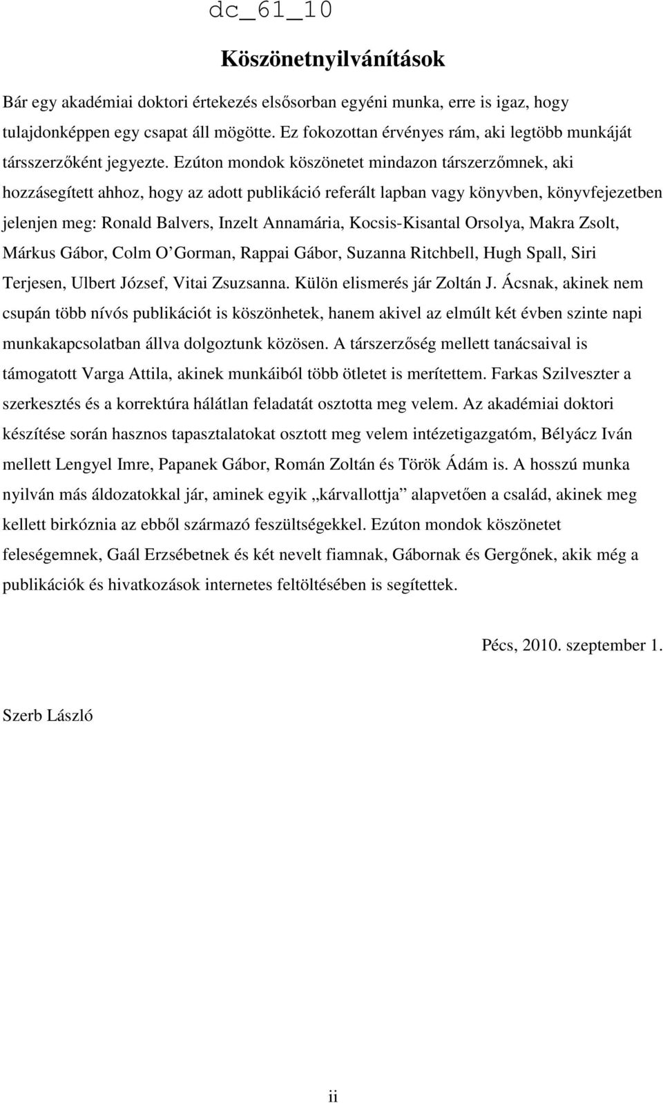 Ezúton mondok köszönetet mindazon társzerzımnek, aki hozzásegített ahhoz, hogy az adott publikáció referált lapban vagy könyvben, könyvfejezetben jelenjen meg: Ronald Balvers, Inzelt Annamária,