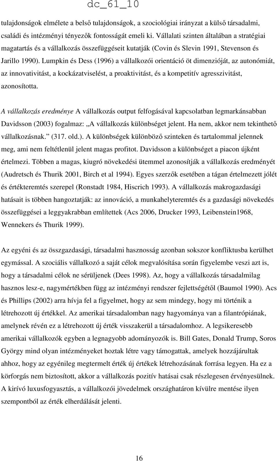 Lumpkin és Dess (1996) a vállalkozói orientáció öt dimenzióját, az autonómiát, az innovativitást, a kockázatviselést, a proaktivitást, és a kompetitív agresszivitást, azonosította.