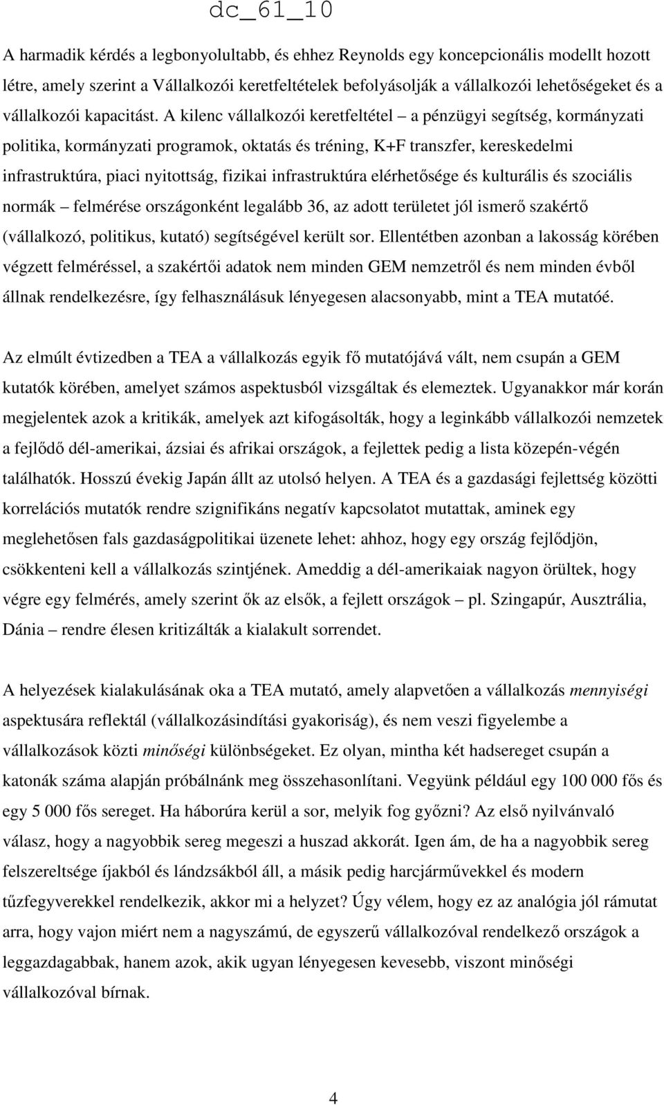 A kilenc vállalkozói keretfeltétel a pénzügyi segítség, kormányzati politika, kormányzati programok, oktatás és tréning, K+F transzfer, kereskedelmi infrastruktúra, piaci nyitottság, fizikai