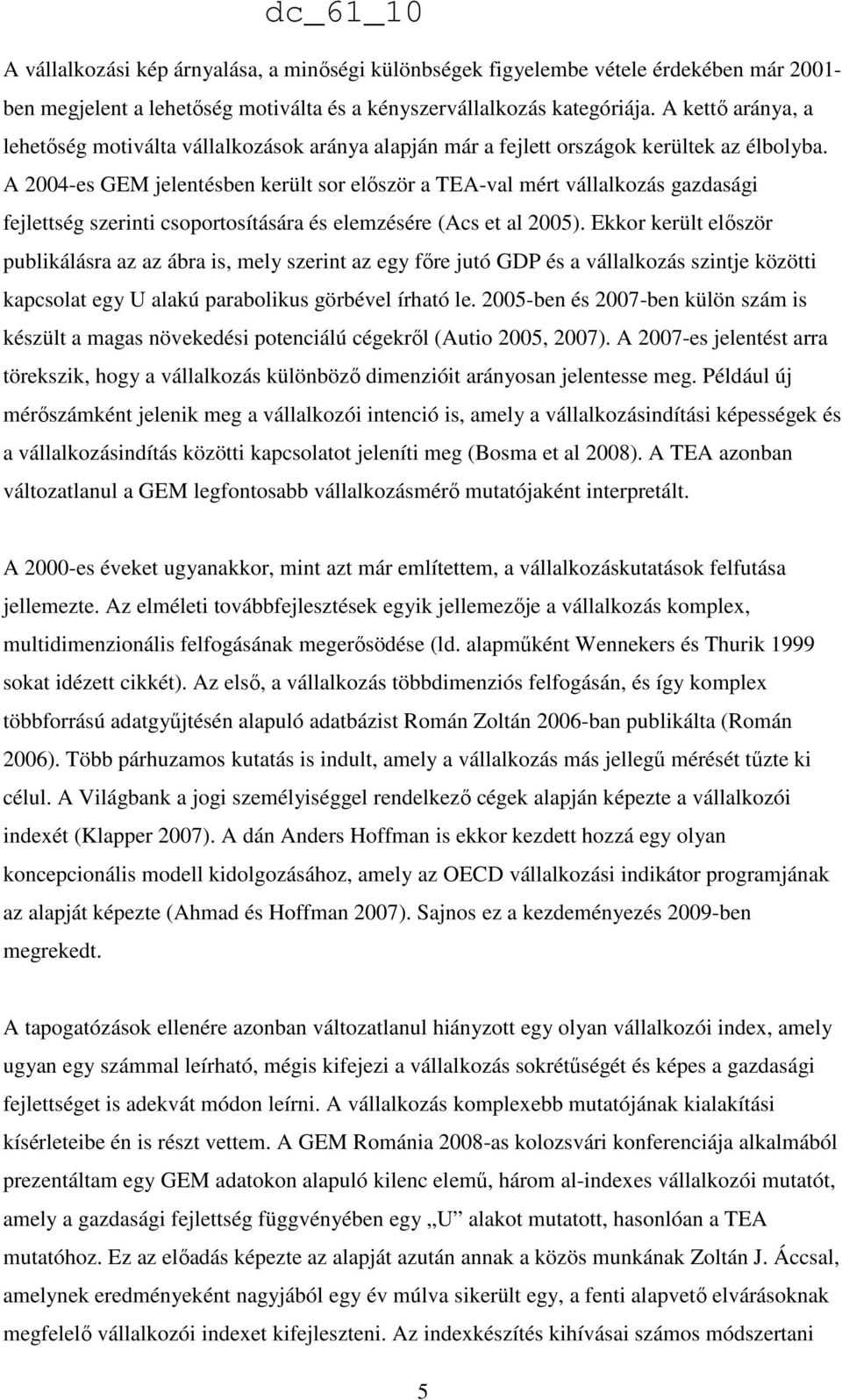 A 2004-es GEM jelentésben került sor elıször a TEA-val mért vállalkozás gazdasági fejlettség szerinti csoportosítására és elemzésére (Acs et al 2005).