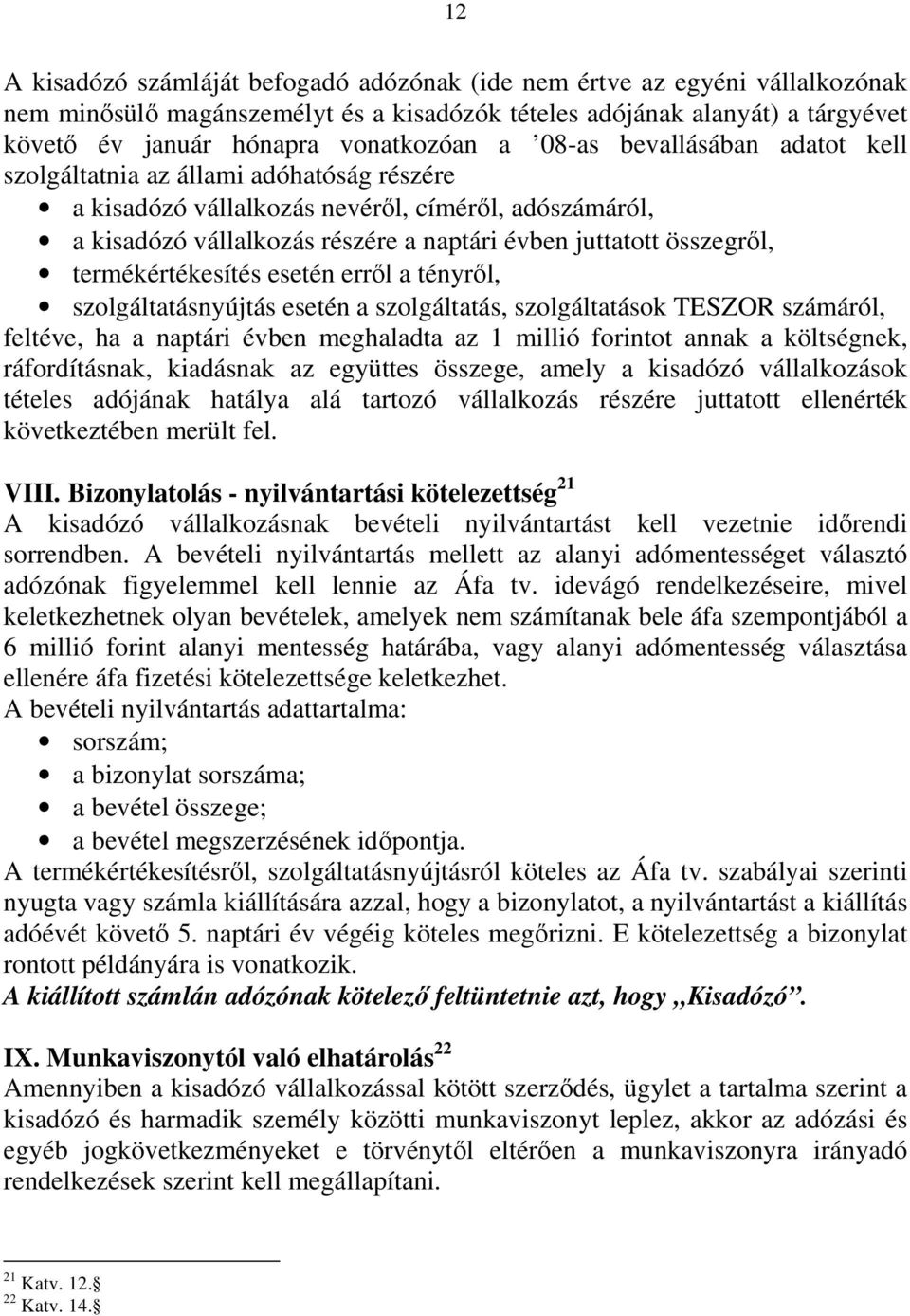 termékértékesítés esetén errıl a tényrıl, szolgáltatásnyújtás esetén a szolgáltatás, szolgáltatások TESZOR számáról, feltéve, ha a naptári évben meghaladta az 1 millió forintot annak a költségnek,
