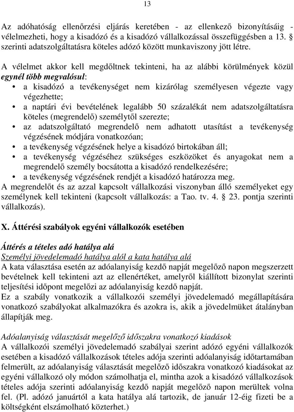 A vélelmet akkor kell megdıltnek tekinteni, ha az alábbi körülmények közül egynél több megvalósul: a kisadózó a tevékenységet nem kizárólag személyesen végezte vagy végezhette; a naptári évi