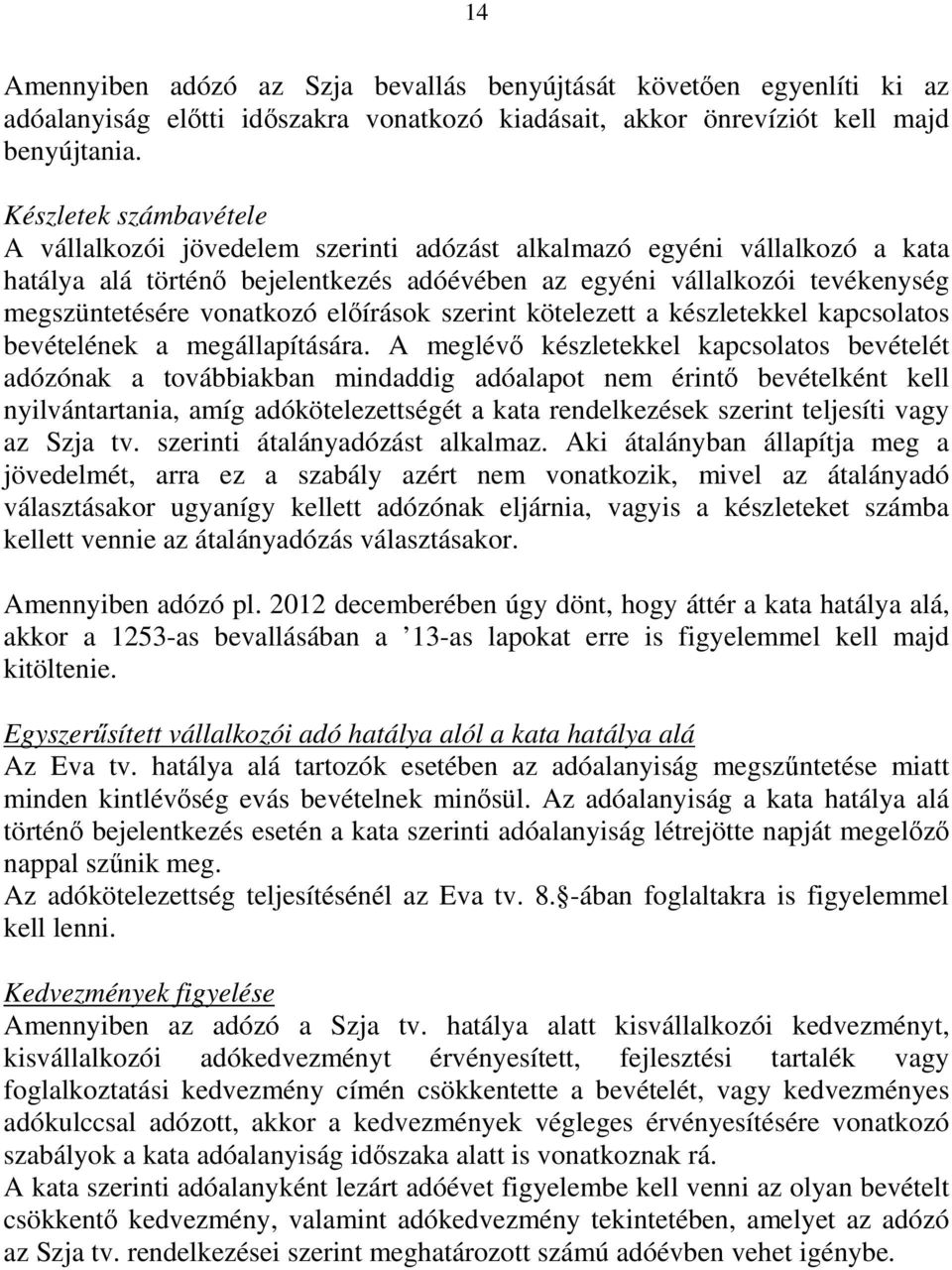 vonatkozó elıírások szerint kötelezett a készletekkel kapcsolatos bevételének a megállapítására.