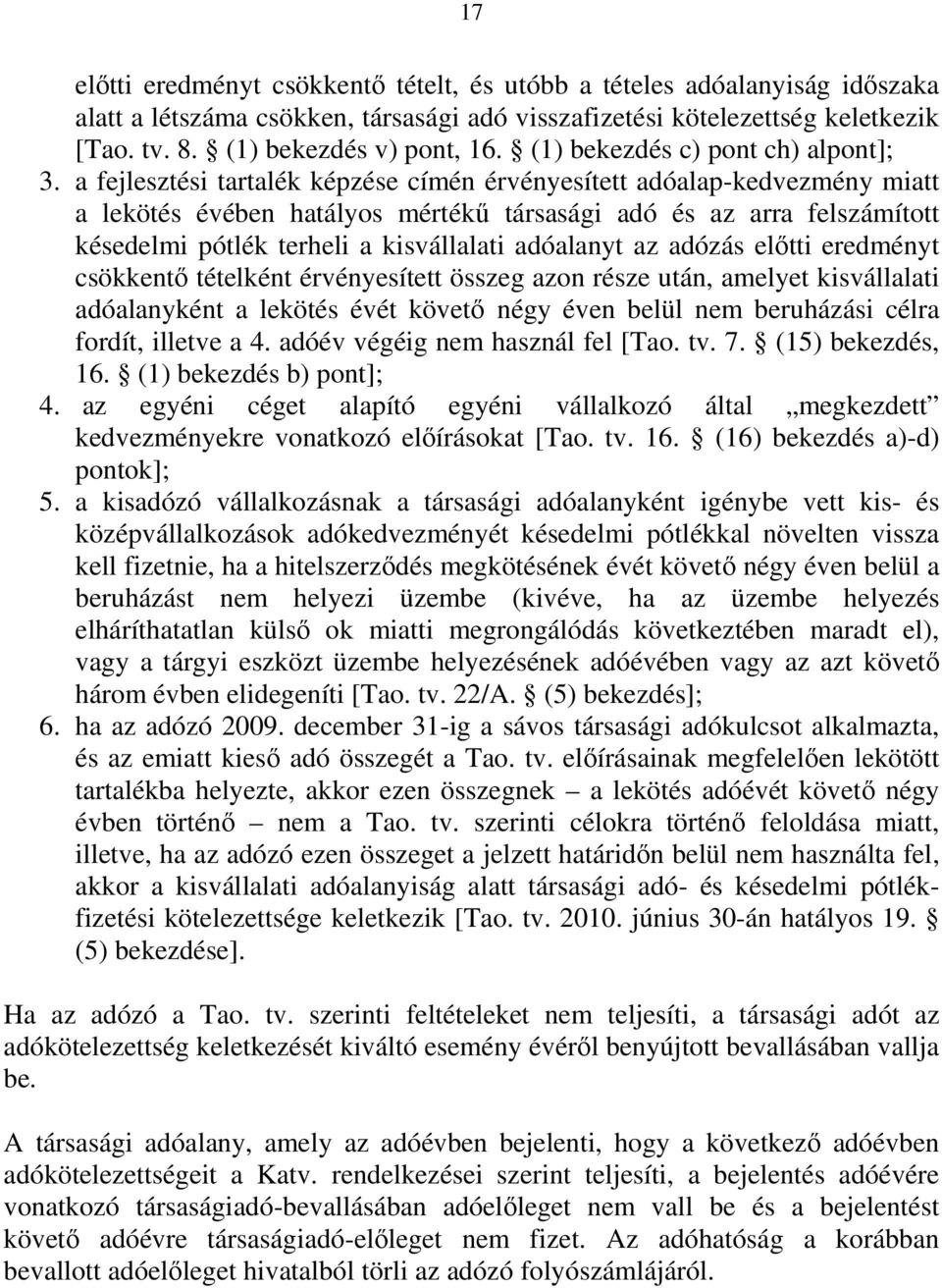 a fejlesztési tartalék képzése címén érvényesített adóalap-kedvezmény miatt a lekötés évében hatályos mértékő társasági adó és az arra felszámított késedelmi pótlék terheli a kisvállalati adóalanyt