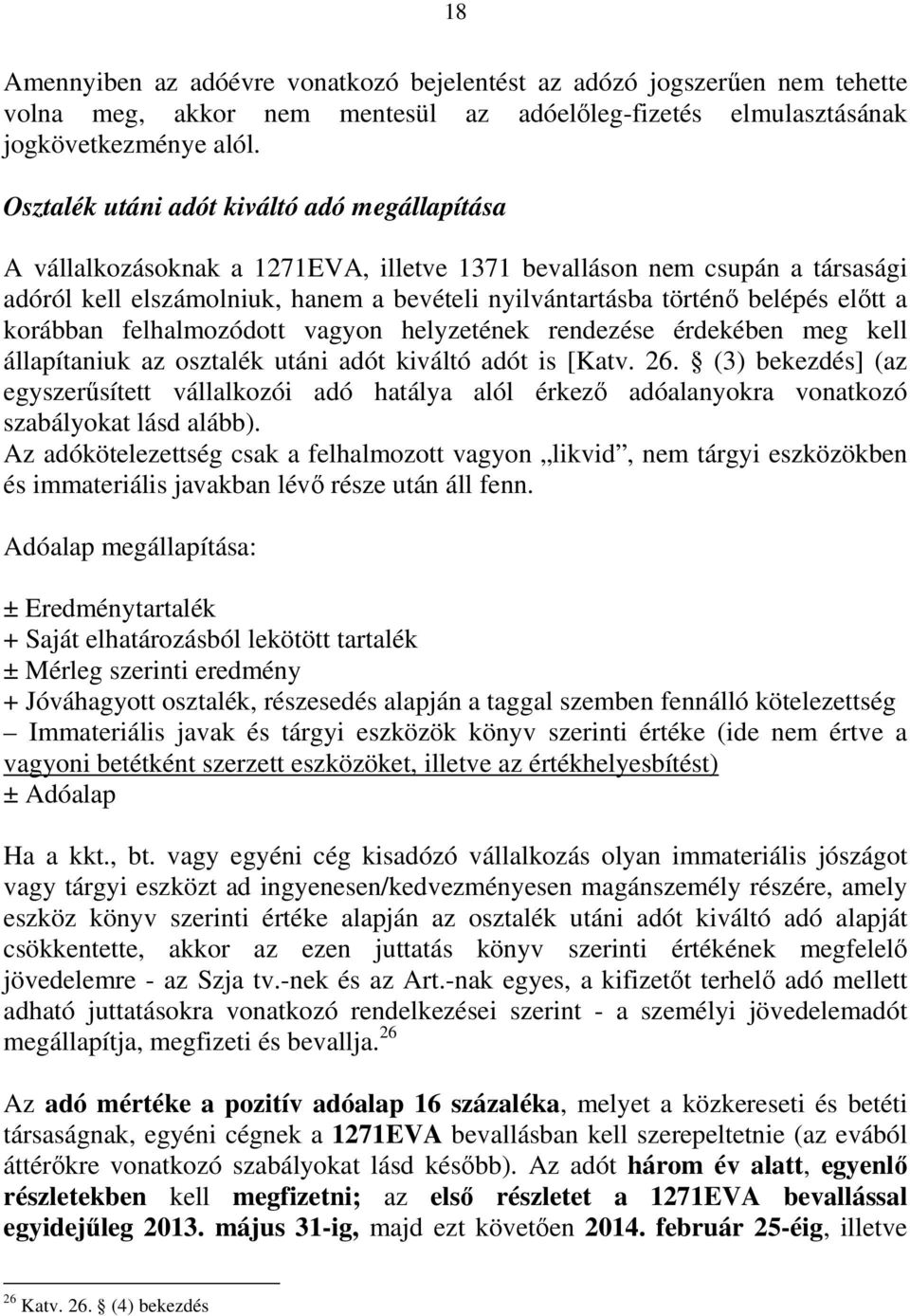 elıtt a korábban felhalmozódott vagyon helyzetének rendezése érdekében meg kell állapítaniuk az osztalék utáni adót kiváltó adót is [Katv. 26.