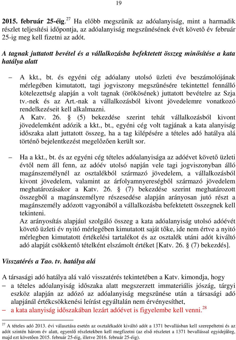 és egyéni cég adóalany utolsó üzleti éve beszámolójának mérlegében kimutatott, tagi jogviszony megszőnésére tekintettel fennálló kötelezettség alapján a volt tagnak (örökösének) juttatott bevételre