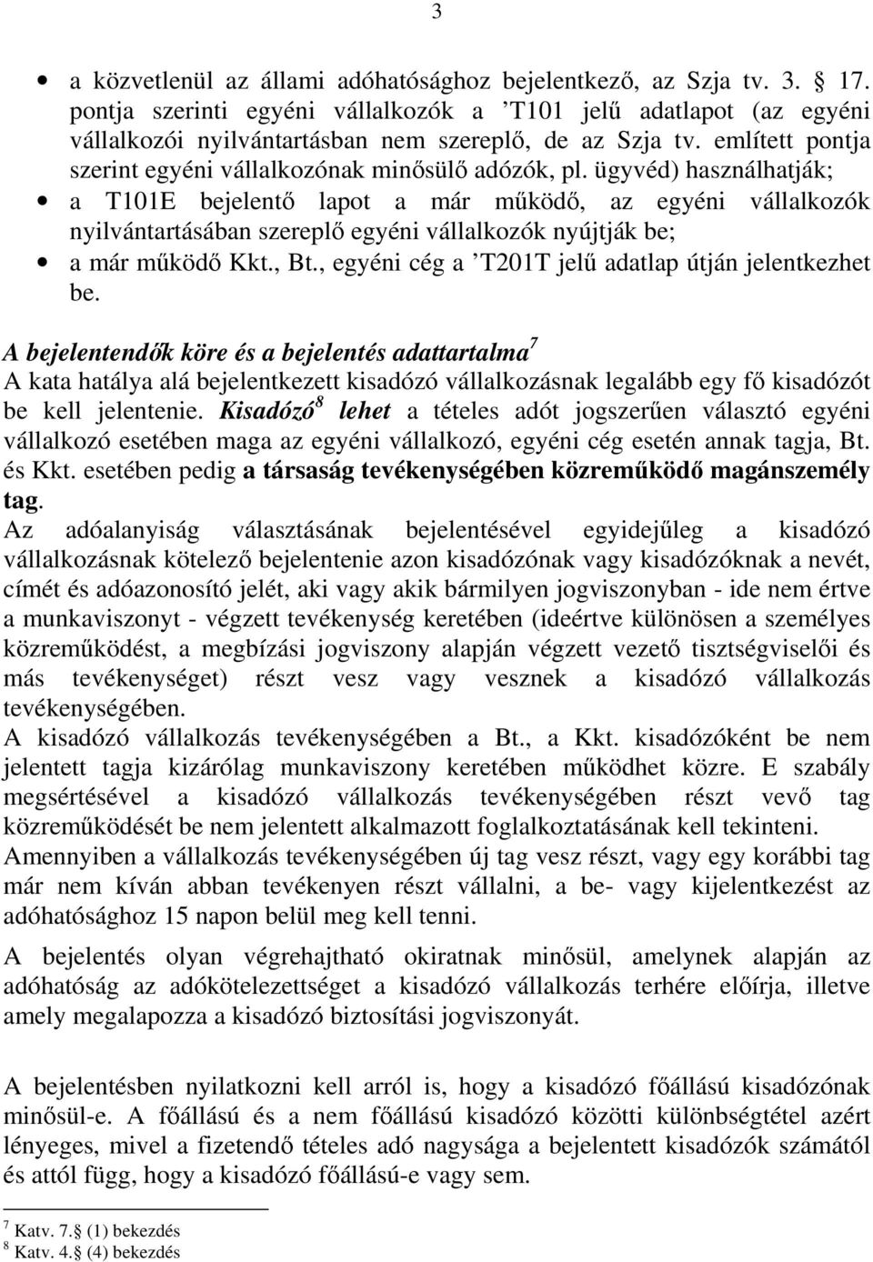 ügyvéd) használhatják; a T101E bejelentı lapot a már mőködı, az egyéni vállalkozók nyilvántartásában szereplı egyéni vállalkozók nyújtják be; a már mőködı Kkt., Bt.