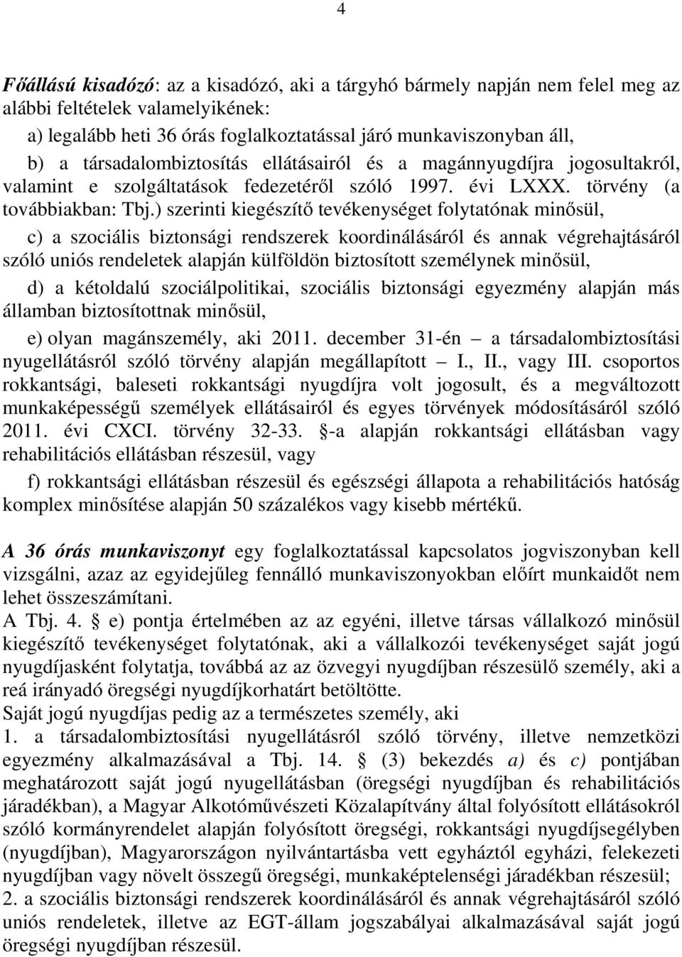 ) szerinti kiegészítı tevékenységet folytatónak minısül, c) a szociális biztonsági rendszerek koordinálásáról és annak végrehajtásáról szóló uniós rendeletek alapján külföldön biztosított személynek