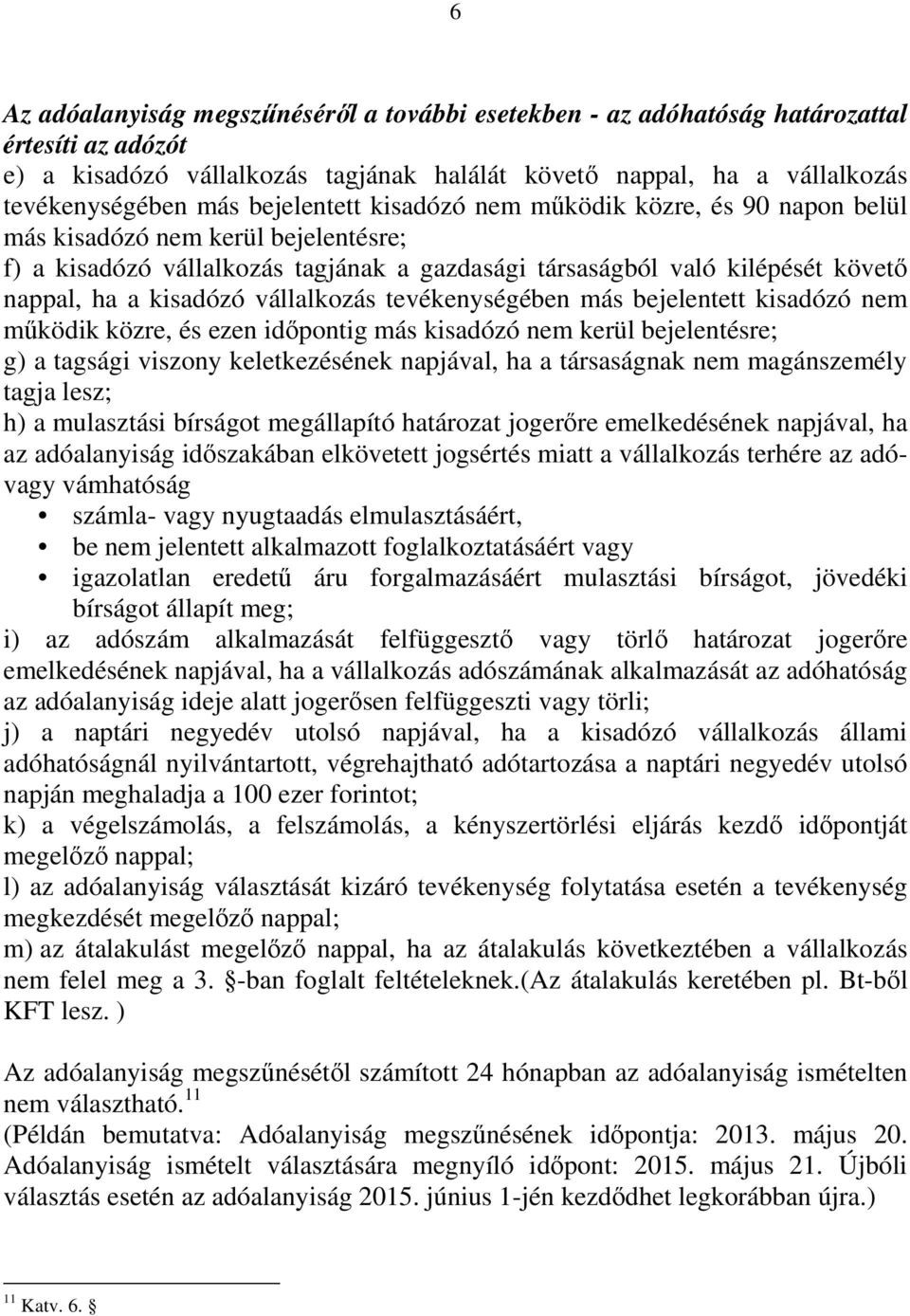 vállalkozás tevékenységében más bejelentett kisadózó nem mőködik közre, és ezen idıpontig más kisadózó nem kerül bejelentésre; g) a tagsági viszony keletkezésének napjával, ha a társaságnak nem