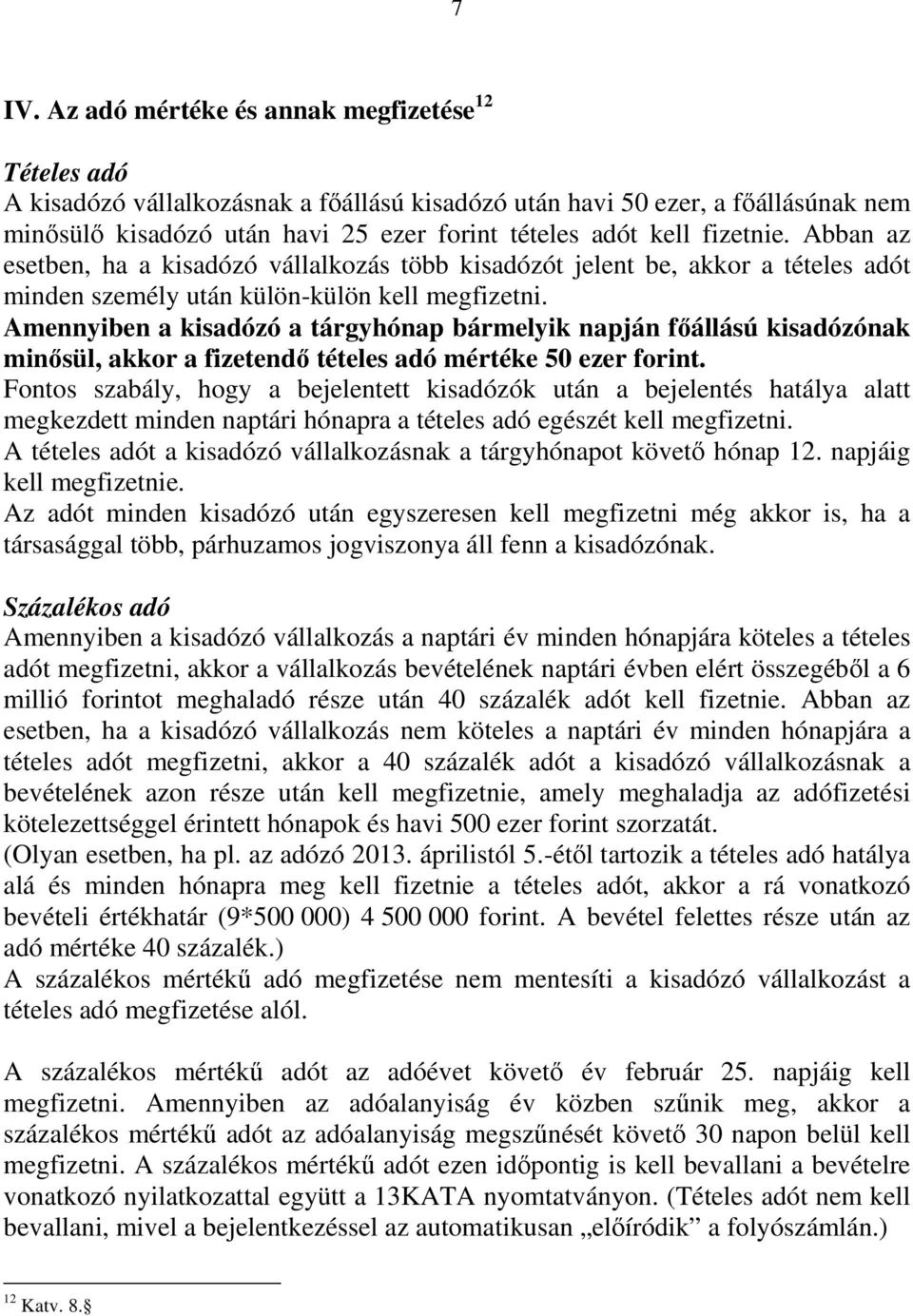 Amennyiben a kisadózó a tárgyhónap bármelyik napján fıállású kisadózónak minısül, akkor a fizetendı tételes adó mértéke 50 ezer forint.