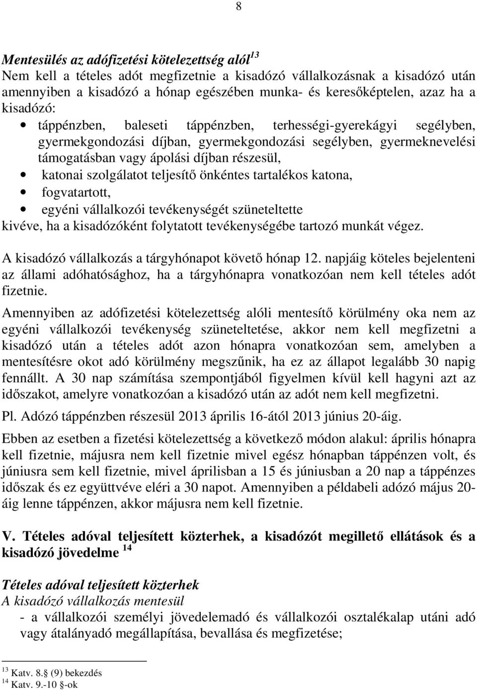 katonai szolgálatot teljesítı önkéntes tartalékos katona, fogvatartott, egyéni vállalkozói tevékenységét szüneteltette kivéve, ha a kisadózóként folytatott tevékenységébe tartozó munkát végez.