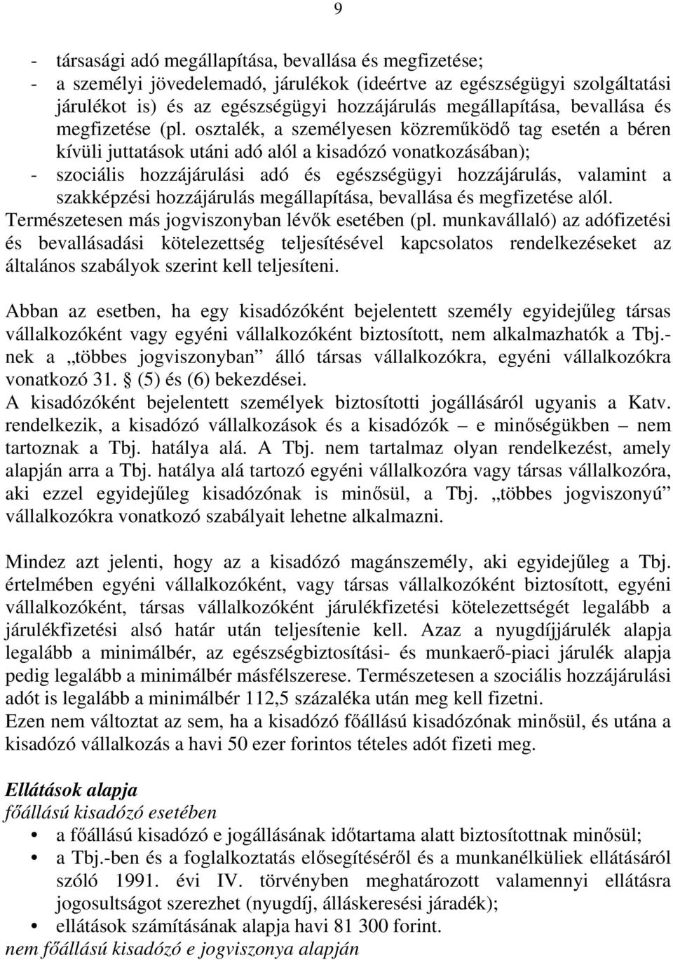 osztalék, a személyesen közremőködı tag esetén a béren kívüli juttatások utáni adó alól a kisadózó vonatkozásában); - szociális hozzájárulási adó és egészségügyi hozzájárulás, valamint a szakképzési