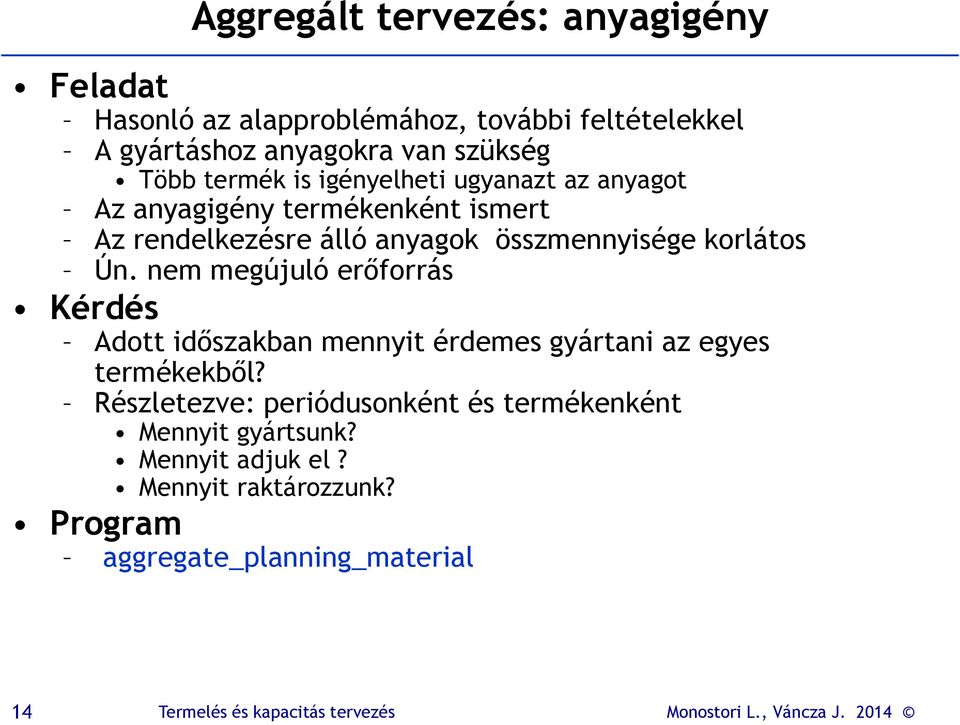 összmennyisége korlátos Ún. nem megújuló erőforrás Kérdés Adott időszakban mennyit érdemes gyártani az egyes termékekből?