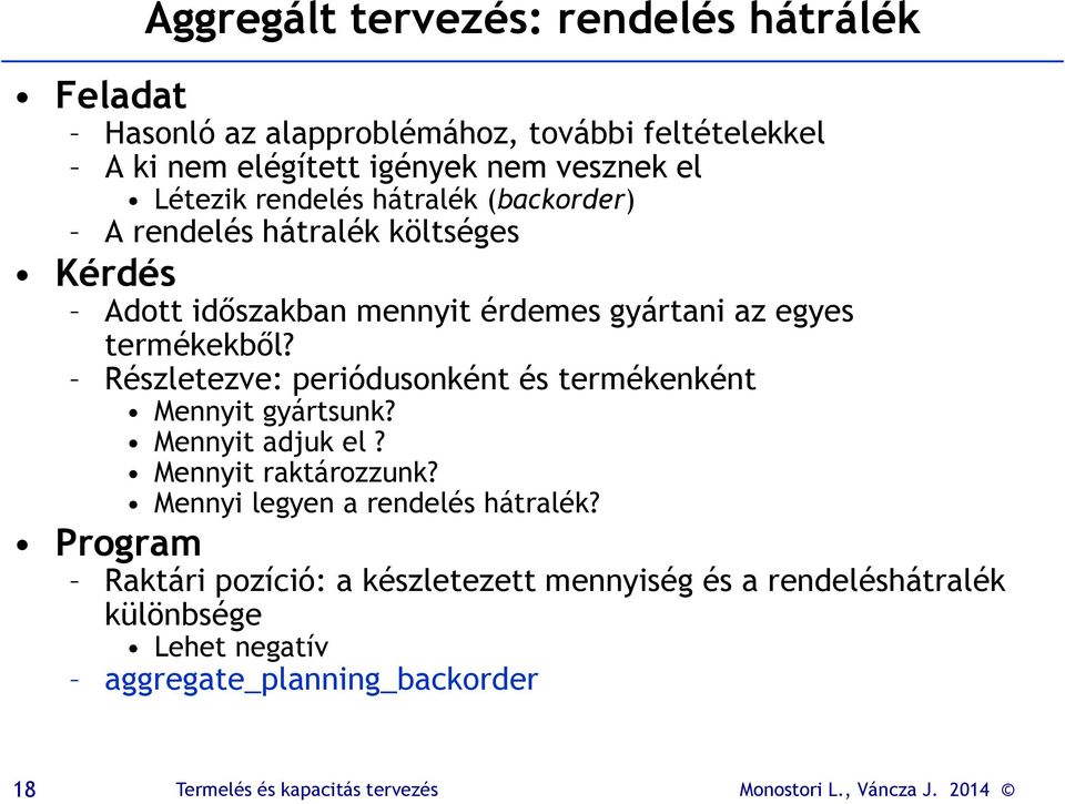 termékekből? Részletezve: periódusonként és termékenként Mennyit gyártsunk? Mennyit adjuk el? Mennyit raktározzunk?