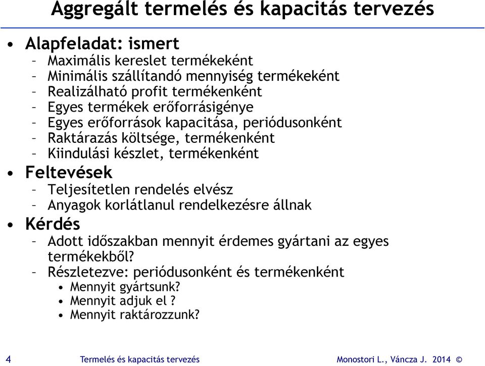 Kiindulási készlet, termékenként Feltevések Teljesítetlen rendelés elvész Anyagok korlátlanul rendelkezésre állnak Kérdés Adott időszakban