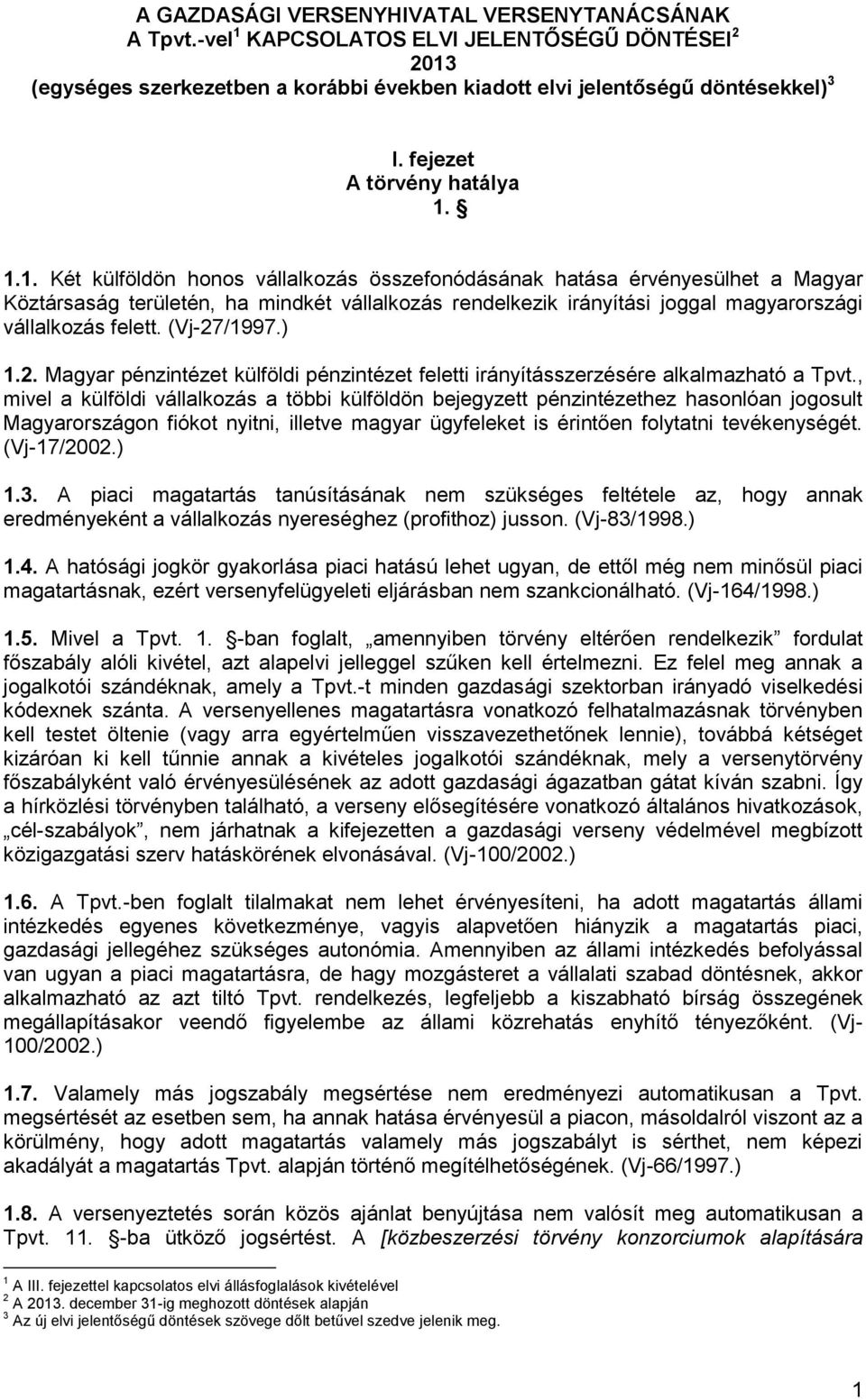 1.1. Két külföldön honos vállalkozás összefonódásának hatása érvényesülhet a Magyar Köztársaság területén, ha mindkét vállalkozás rendelkezik irányítási joggal magyarországi vállalkozás felett.