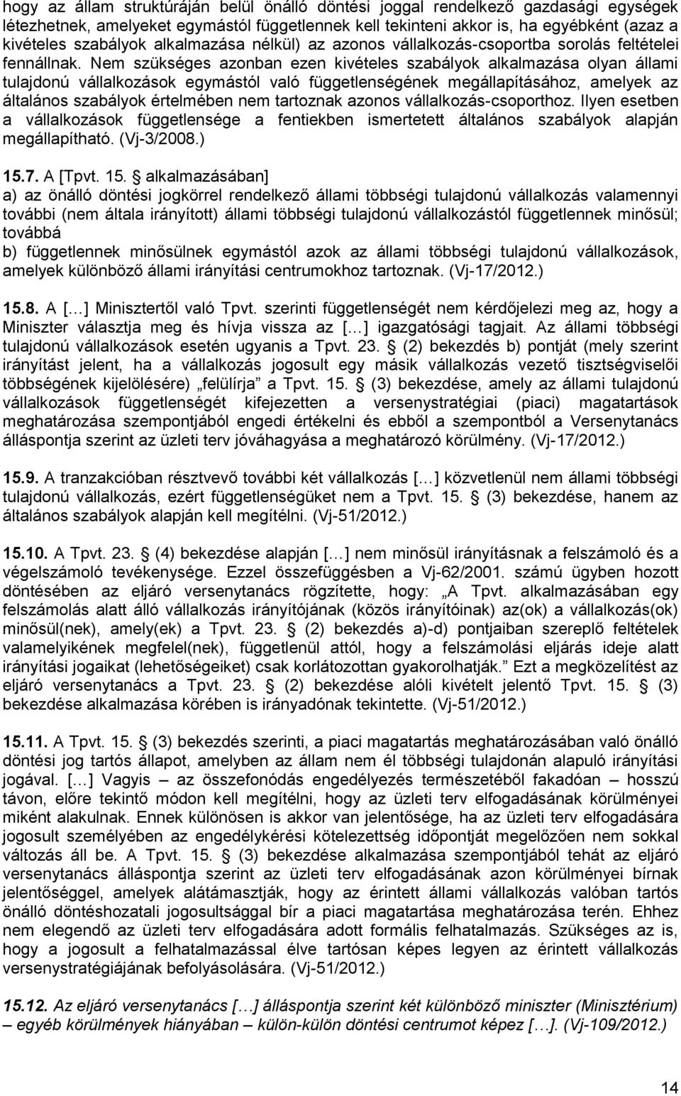 Nem szükséges azonban ezen kivételes szabályok alkalmazása olyan állami tulajdonú vállalkozások egymástól való függetlenségének megállapításához, amelyek az általános szabályok értelmében nem
