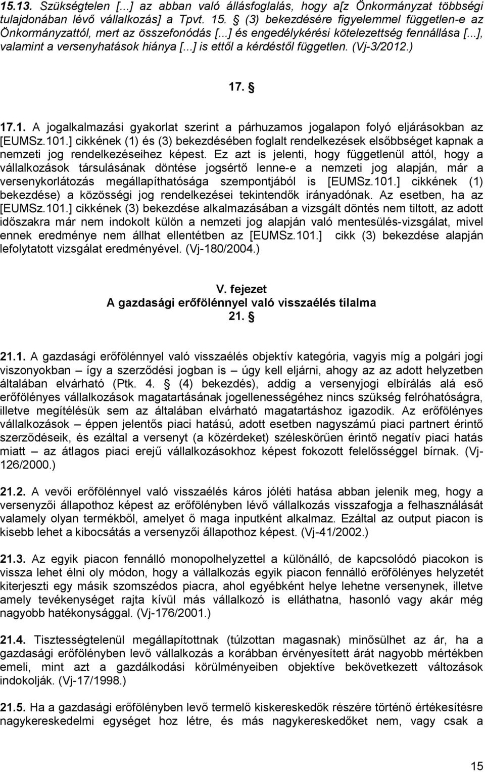 ..] is ettől a kérdéstől független. (Vj-3/2012.) 17. 17.1. A jogalkalmazási gyakorlat szerint a párhuzamos jogalapon folyó eljárásokban az [EUMSz.101.