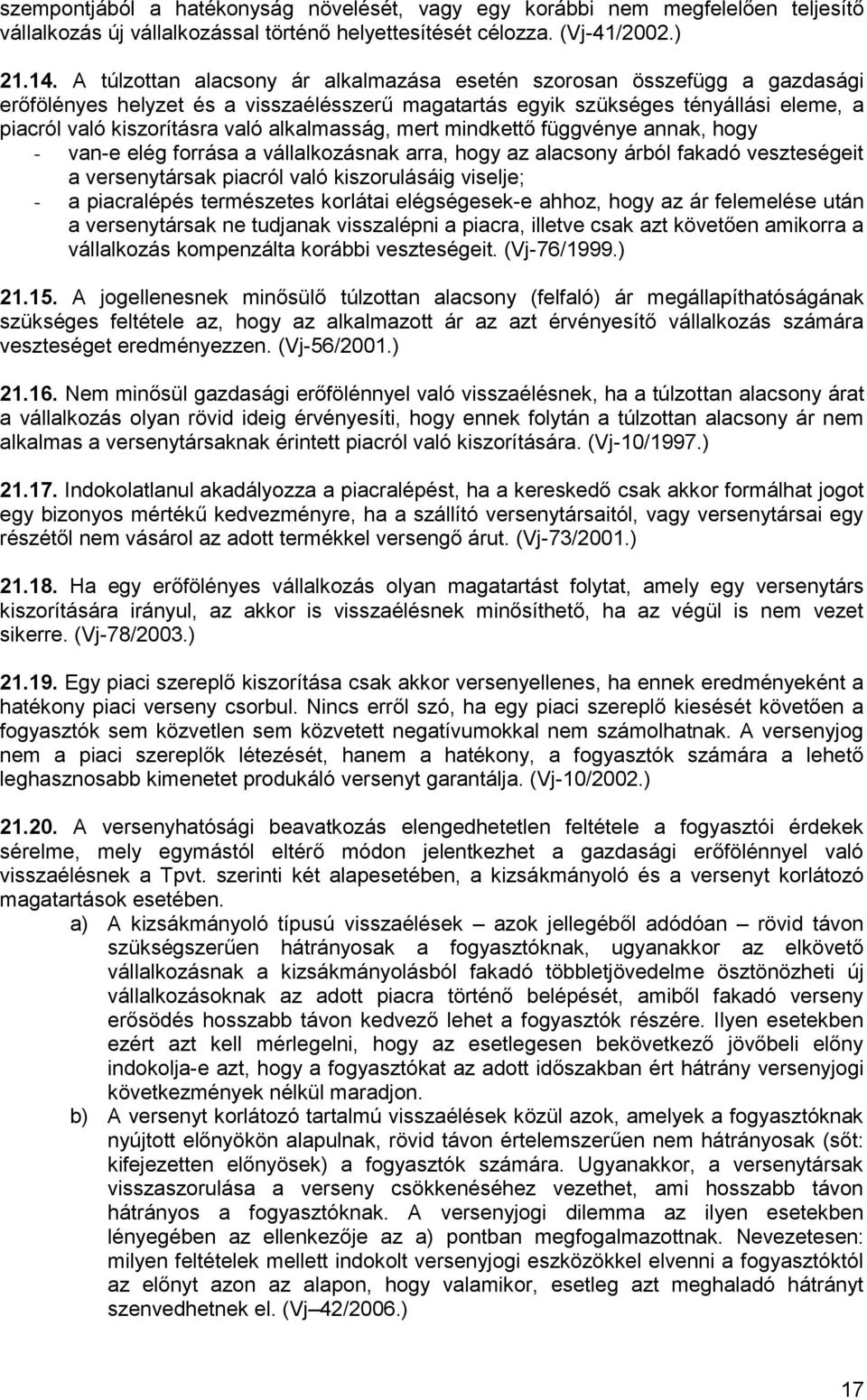 alkalmasság, mert mindkettő függvénye annak, hogy - van-e elég forrása a vállalkozásnak arra, hogy az alacsony árból fakadó veszteségeit a versenytársak piacról való kiszorulásáig viselje; - a