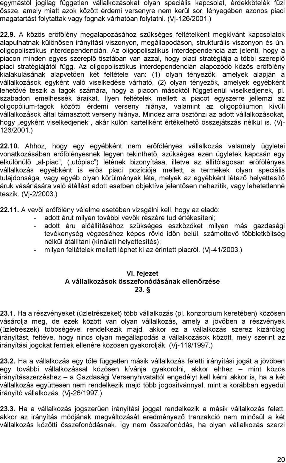 A közös erőfölény megalapozásához szükséges feltételként megkívánt kapcsolatok alapulhatnak különösen irányítási viszonyon, megállapodáson, strukturális viszonyon és ún.