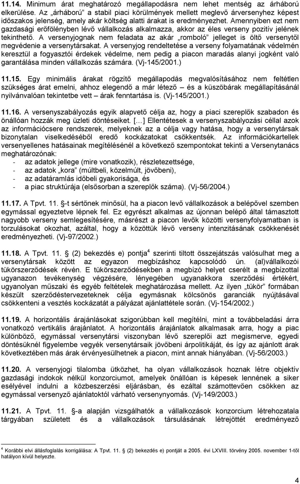 Amennyiben ezt nem gazdasági erőfölényben lévő vállalkozás alkalmazza, akkor az éles verseny pozitív jelének tekinthető.