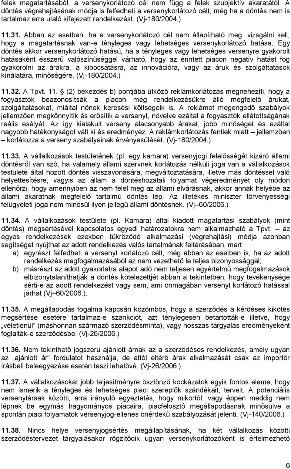 Abban az esetben, ha a versenykorlátozó cél nem állapítható meg, vizsgálni kell, hogy a magatartásnak van-e tényleges vagy lehetséges versenykorlátozó hatása.