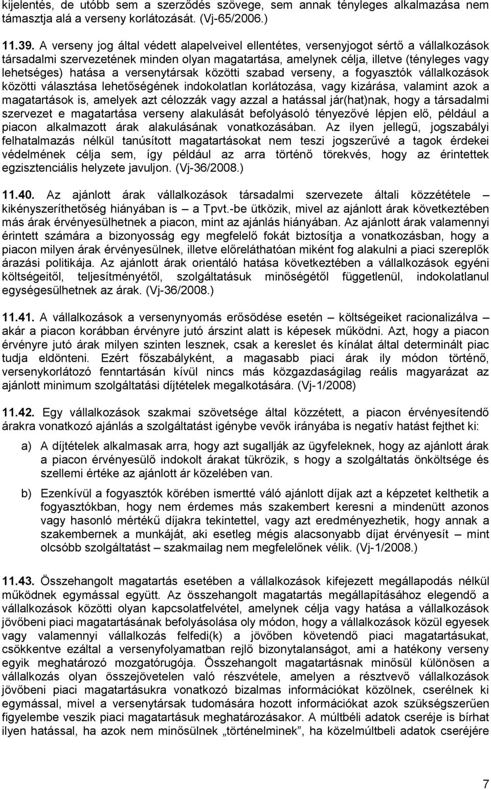 versenytársak közötti szabad verseny, a fogyasztók vállalkozások közötti választása lehetőségének indokolatlan korlátozása, vagy kizárása, valamint azok a magatartások is, amelyek azt célozzák vagy