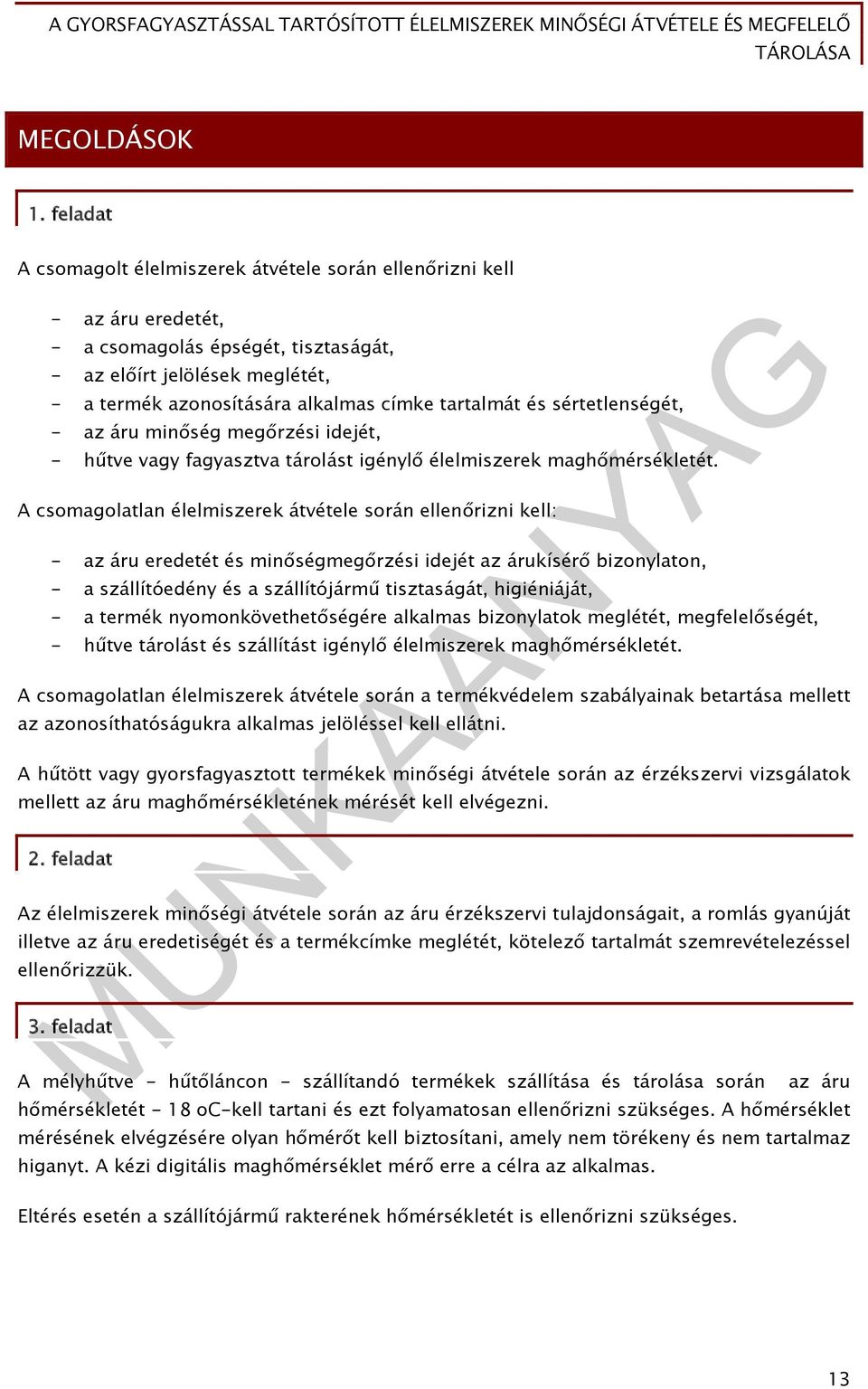 tartalmát és sértetlenségét, - az áru minőség megőrzési idejét, - hűtve vagy fagyasztva tárolást igénylő élelmiszerek maghőmérsékletét.