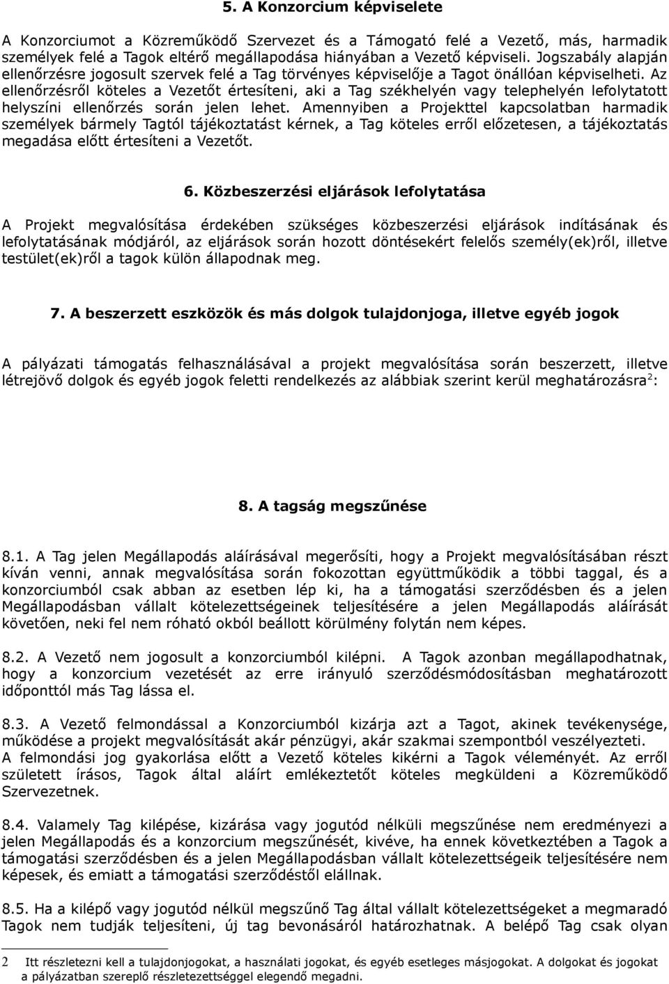 Az ellenőrzésről köteles a Vezetőt értesíteni, aki a Tag székhelyén vagy telephelyén lefolytatott helyszíni ellenőrzés során jelen lehet.