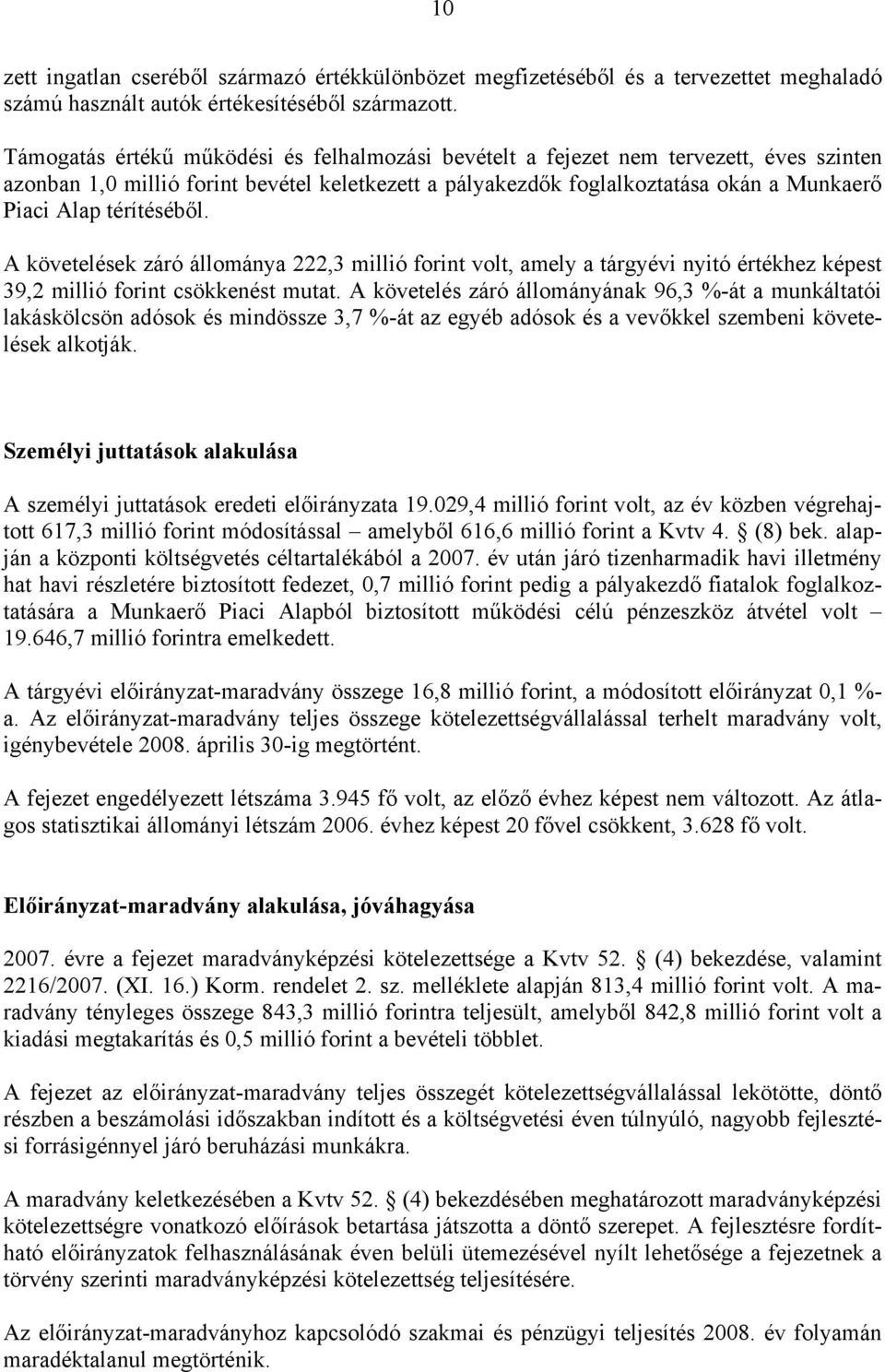 térítéséből. A követelések záró állománya 222,3 millió forint volt, amely a tárgyévi nyitó értékhez képest 39,2 millió forint csökkenést mutat.