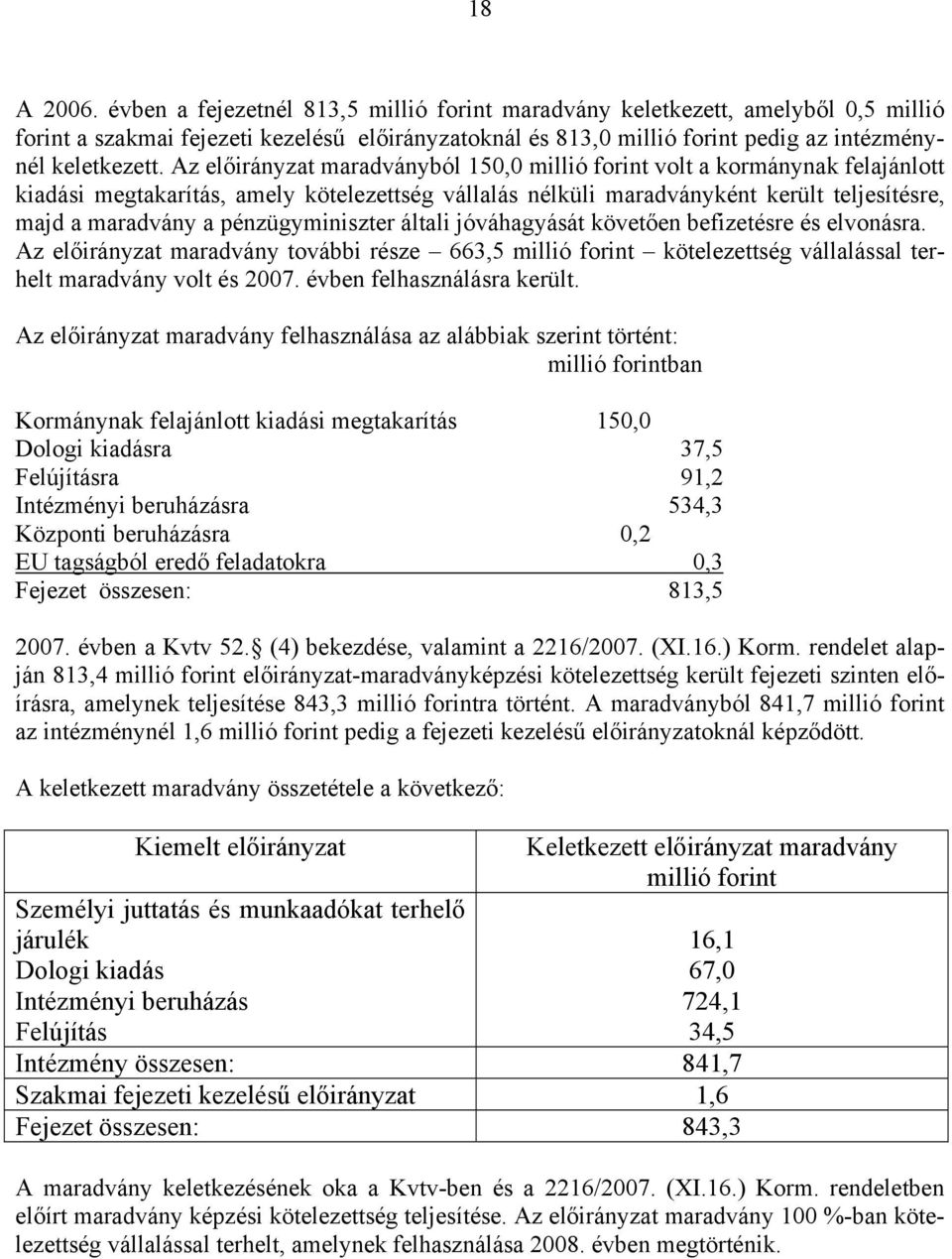 Az előirányzat maradványból 150,0 millió forint volt a kormánynak felajánlott kiadási megtakarítás, amely kötelezettség vállalás nélküli maradványként került teljesítésre, majd a maradvány a