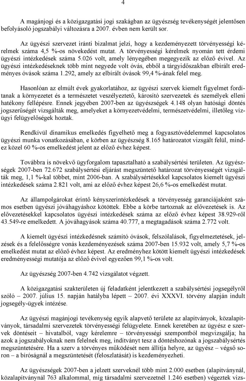 026 volt, amely lényegében megegyezik az előző évivel. Az ügyészi intézkedéseknek több mint negyede volt óvás, ebből a tárgyidőszakban elbírált eredményes óvások száma 1.