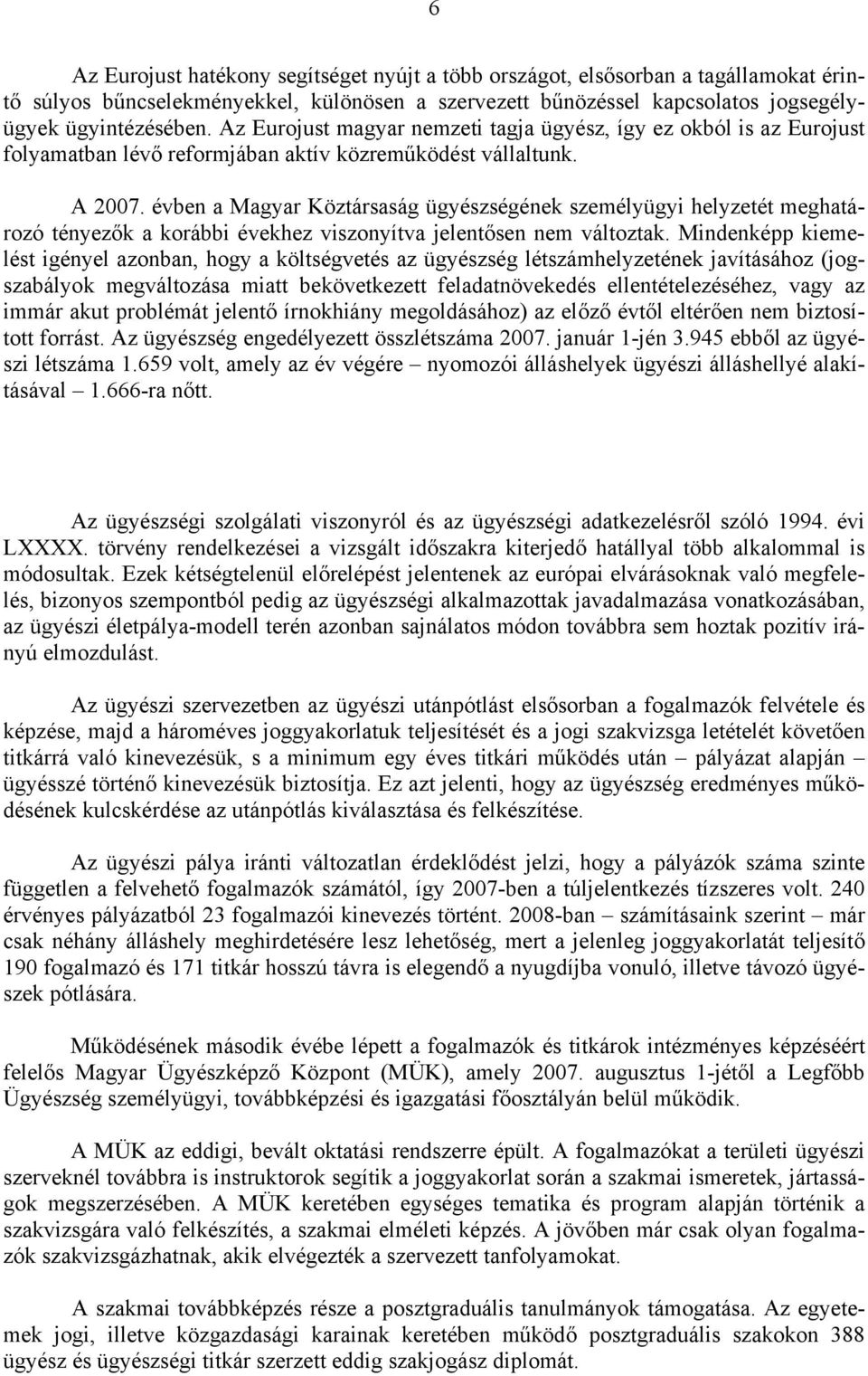 évben a Magyar Köztársaság ügyészségének személyügyi helyzetét meghatározó tényezők a korábbi évekhez viszonyítva jelentősen nem változtak.