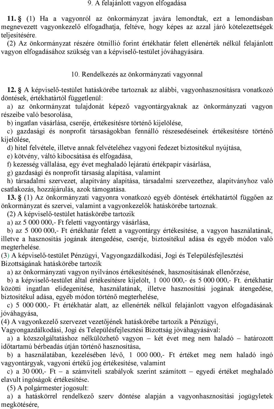 (2) Az önkormányzat részére ötmillió forint értékhatár felett ellenérték nélkül felajánlott vagyon elfogadásához szükség van a képviselő-testület jóváhagyására. 10.