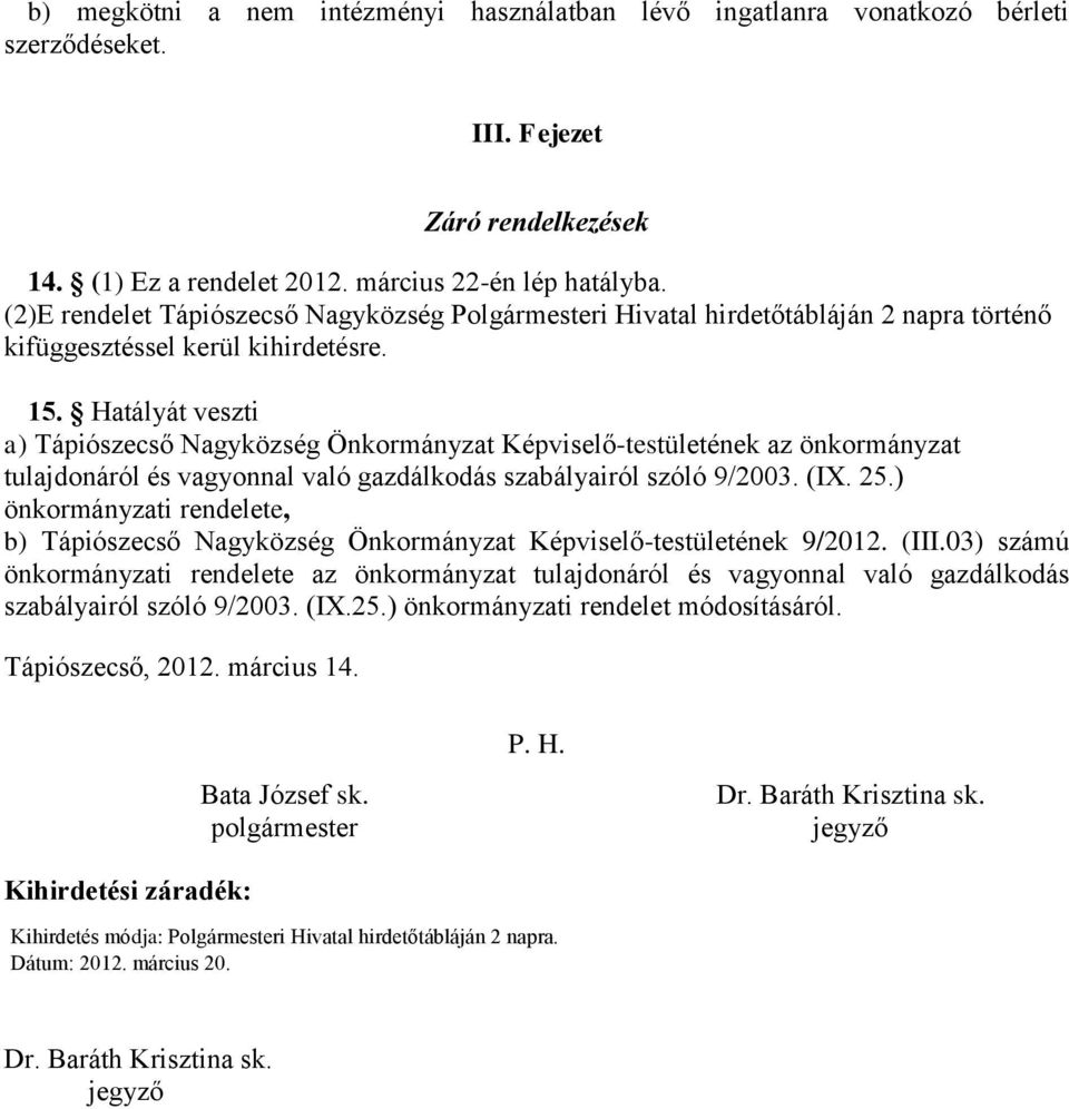 Hatályát veszti a) Tápiószecső Nagyközség Önkormányzat Képviselő-testületének az önkormányzat tulajdonáról és vagyonnal való gazdálkodás szabályairól szóló 9/2003. (IX. 25.